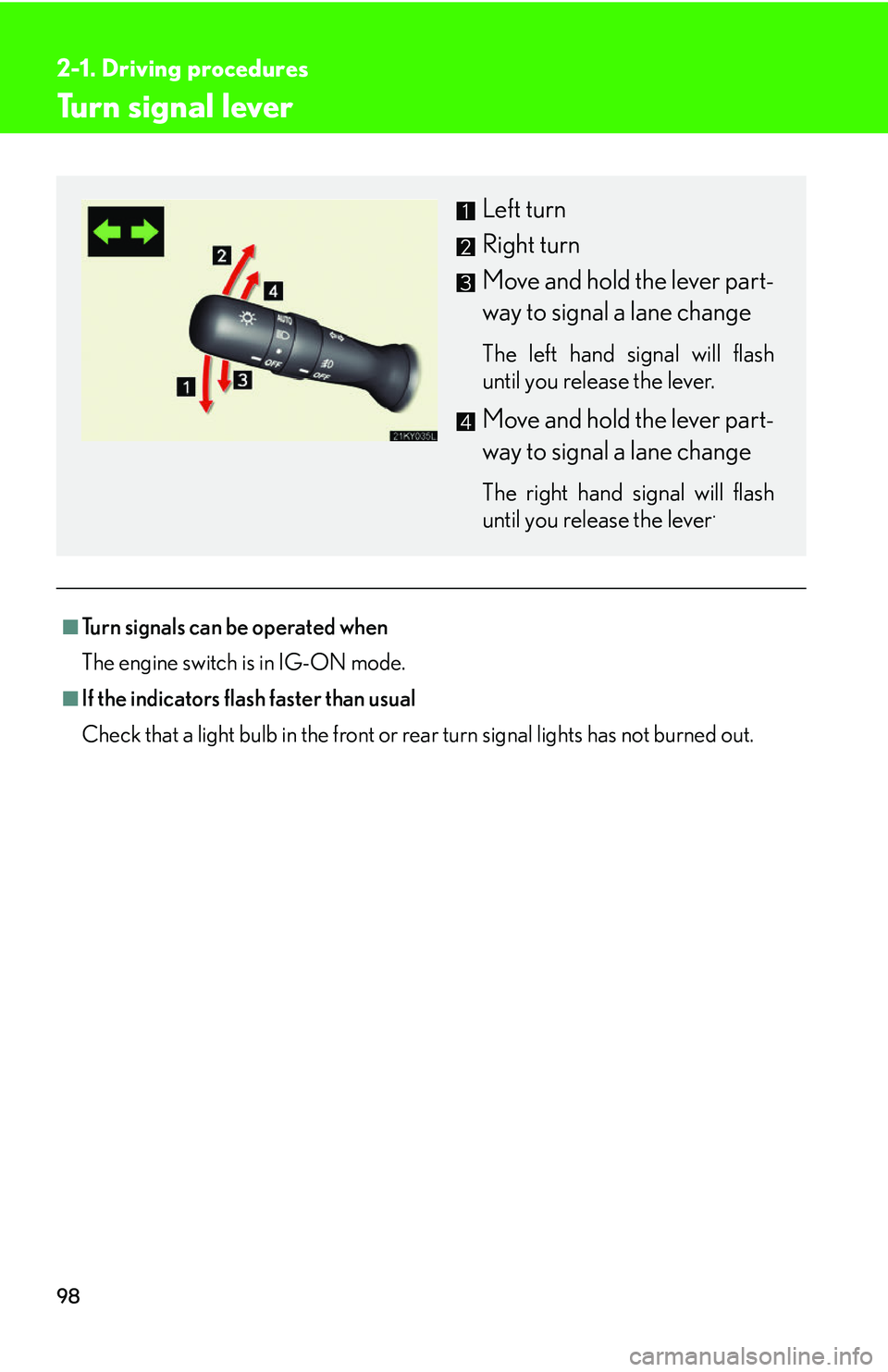 Lexus IS250 2006  Quick Guide / LEXUS 2006 IS350/250 THROUGH APRIL 2006 PROD. OWNERS MANUAL (OM53508U) 98
2-1. Driving procedures
Turn signal lever
■Turn signals can be operated when
The engine switch is in IG-ON mode.
■If the indicators flash faster than usual
Check that a light bulb in the front 
