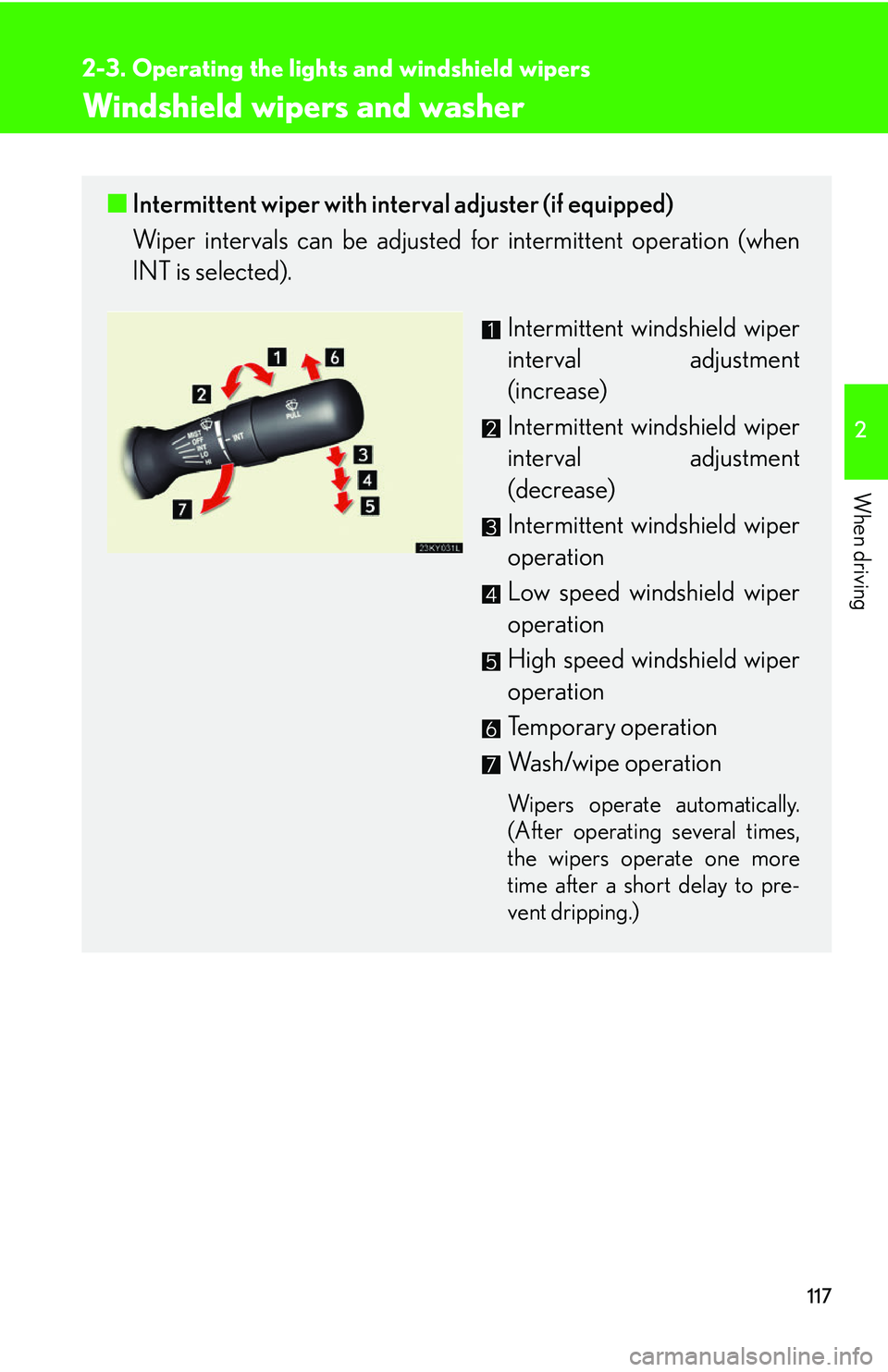 Lexus IS250 2006  Quick Guide / LEXUS 2006 IS350/250 THROUGH APRIL 2006 PROD. OWNERS MANUAL (OM53508U) 117
2-3. Operating the lights and windshield wipers
2
When driving
Windshield wipers and washer
■Intermittent wiper with interval adjuster (if equipped)
Wiper intervals can be adjusted for intermitt