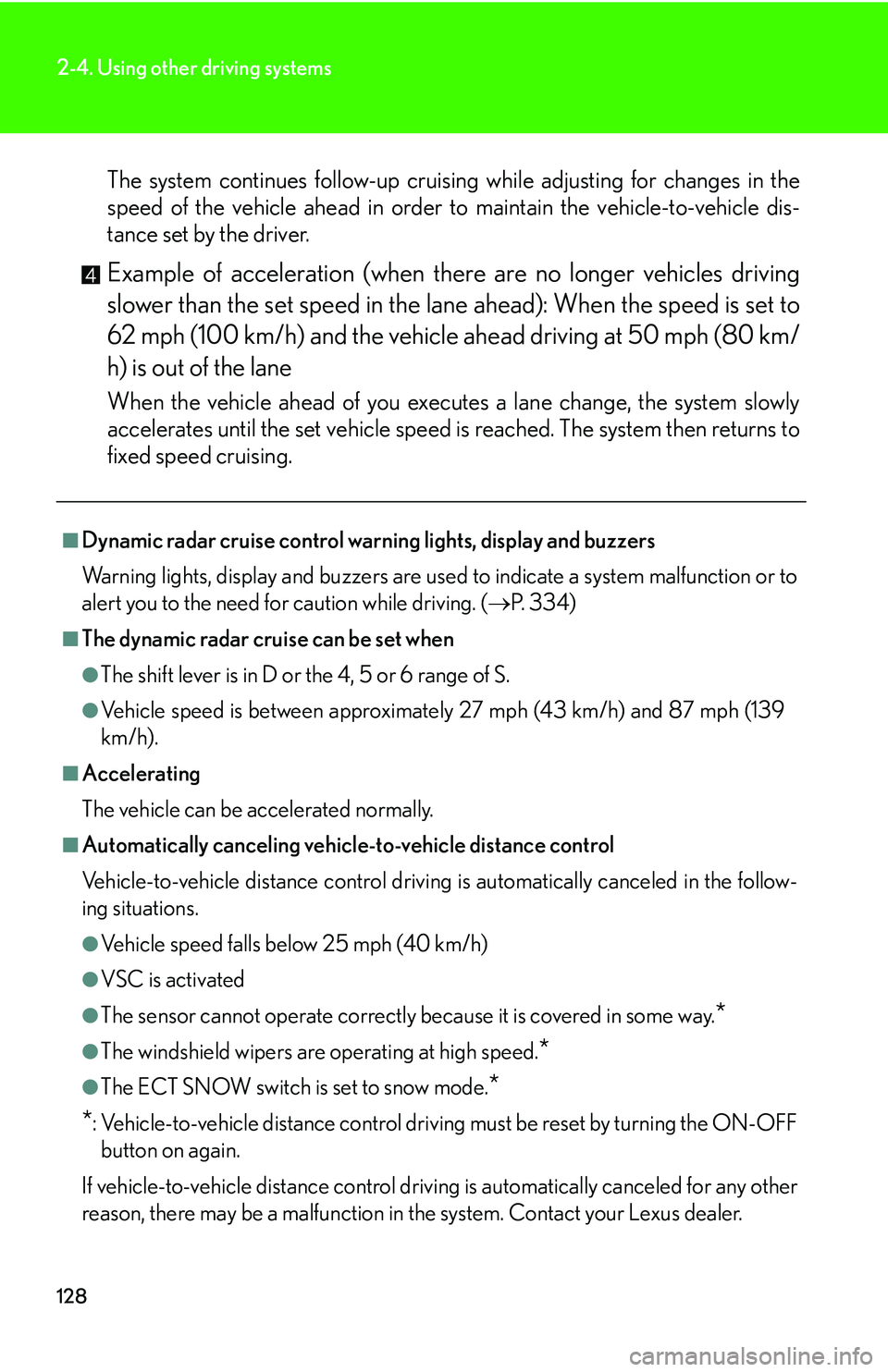 Lexus IS250 2006  Quick Guide / LEXUS 2006 IS350/250 THROUGH APRIL 2006 PROD.  (OM53508U) User Guide 128
2-4. Using other driving systems
The system continues follow-up cruising while adjusting for changes in the
speed of the vehicle ahead in order to maintain the vehicle-to-vehicle dis-
tance set by