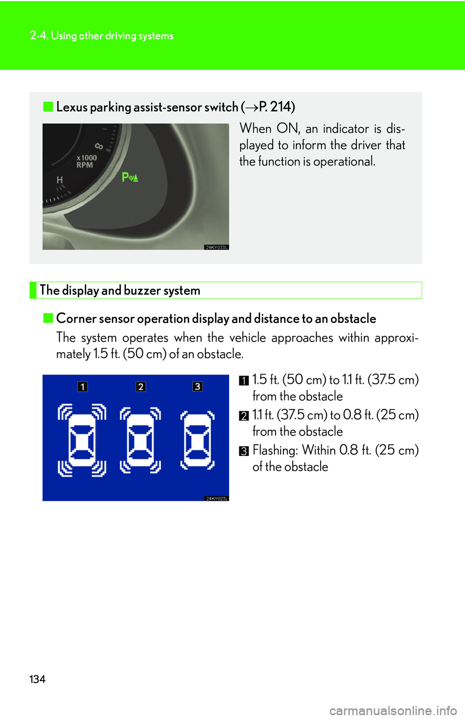 Lexus IS250 2006  Quick Guide / LEXUS 2006 IS350/250 THROUGH APRIL 2006 PROD.  (OM53508U) User Guide 134
2-4. Using other driving systems
The display and buzzer system■ Corner sensor operation display and distance to an obstacle 
The system operates when the vehicle approaches within approxi-
matel