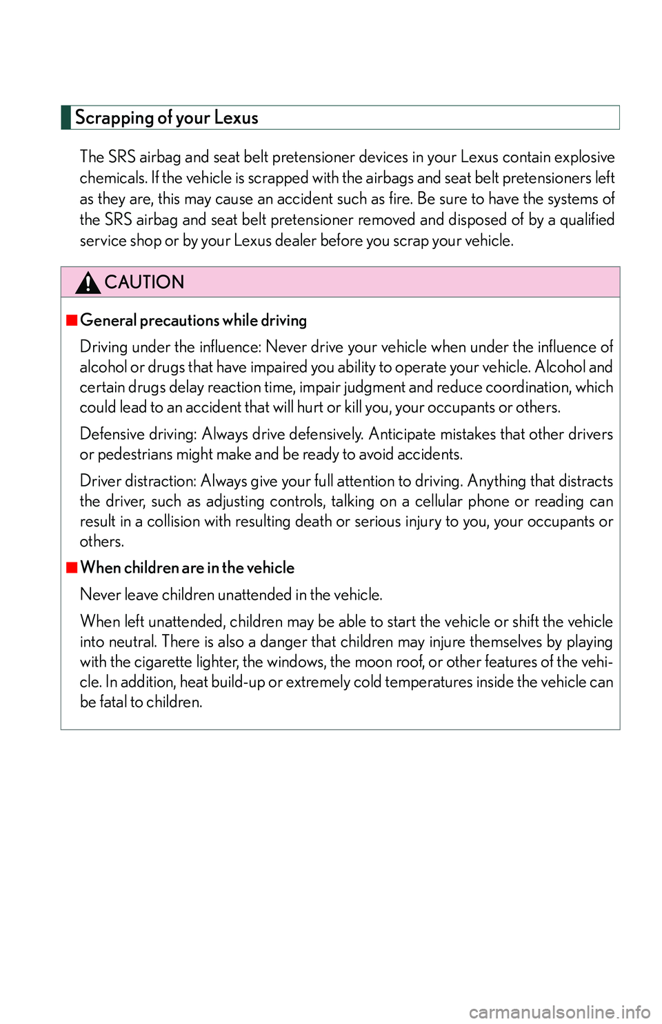 Lexus IS250 2006 Quick Guide / LEXUS 2006 IS350/250 THROUGH APRIL 2006 PROD. (OM53508U) User Guide Scrapping of your Lexus
The SRS airbag and seat belt pretensioner devices in your Lexus contain explosive
chemicals. If the vehicle is scrapped with the airbags and seat belt pretensioners left
as the Lexus IS250 2006 Quick Guide / LEXUS 2006 IS350/250 THROUGH APRIL 2006 PROD. (OM53508U) User Guide Scrapping of your Lexus
The SRS airbag and seat belt pretensioner devices in your Lexus contain explosive
chemicals. If the vehicle is scrapped with the airbags and seat belt pretensioners left
as the
