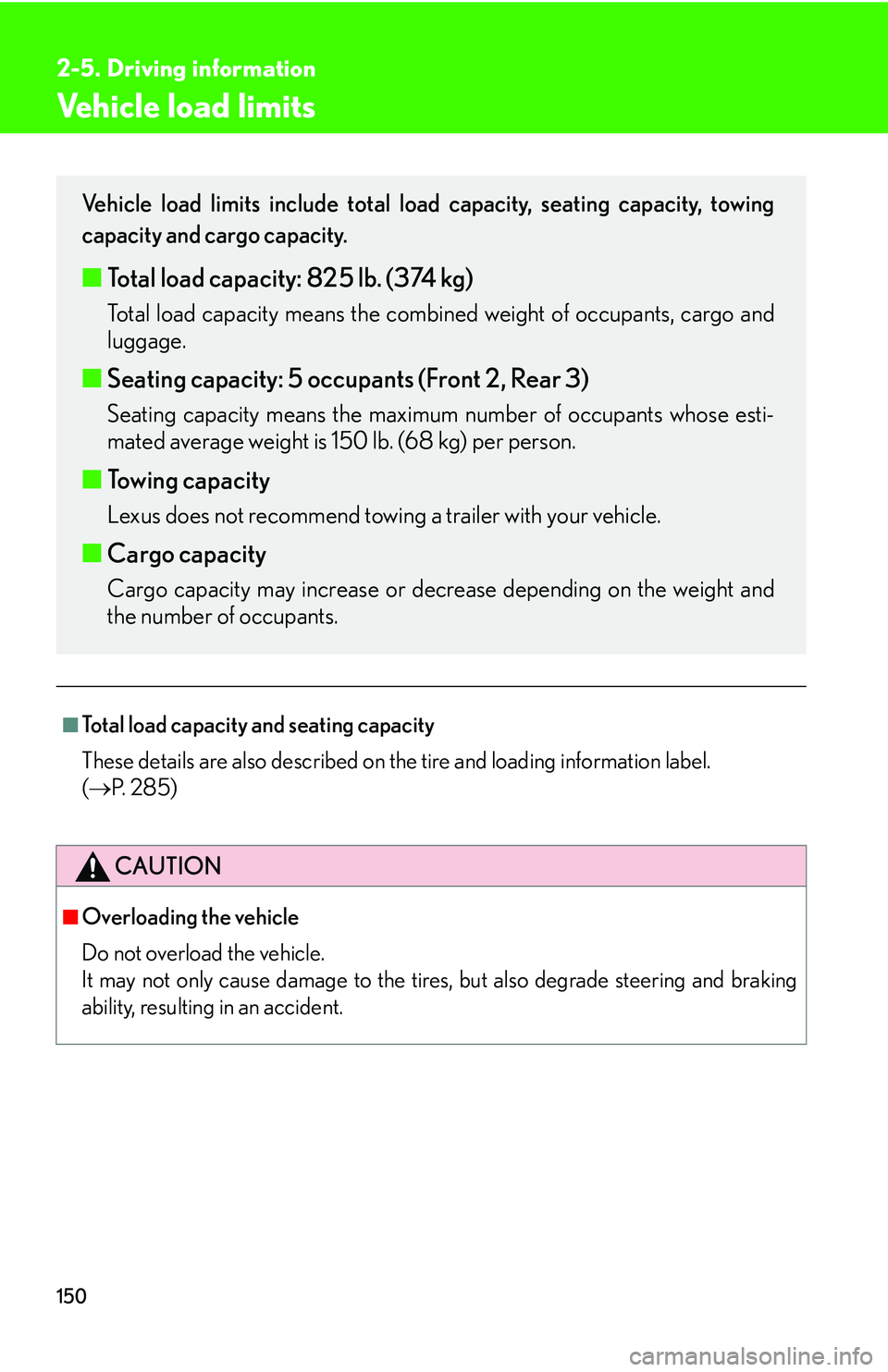 Lexus IS250 2006  Quick Guide / LEXUS 2006 IS350/250 THROUGH APRIL 2006 PROD. OWNERS MANUAL (OM53508U) 150
2-5. Driving information
Vehicle load limits
■Total load capacity and seating capacity
These details are also described on the tire and loading information label. 
(  P. 285)
CAUTION
■Overl
