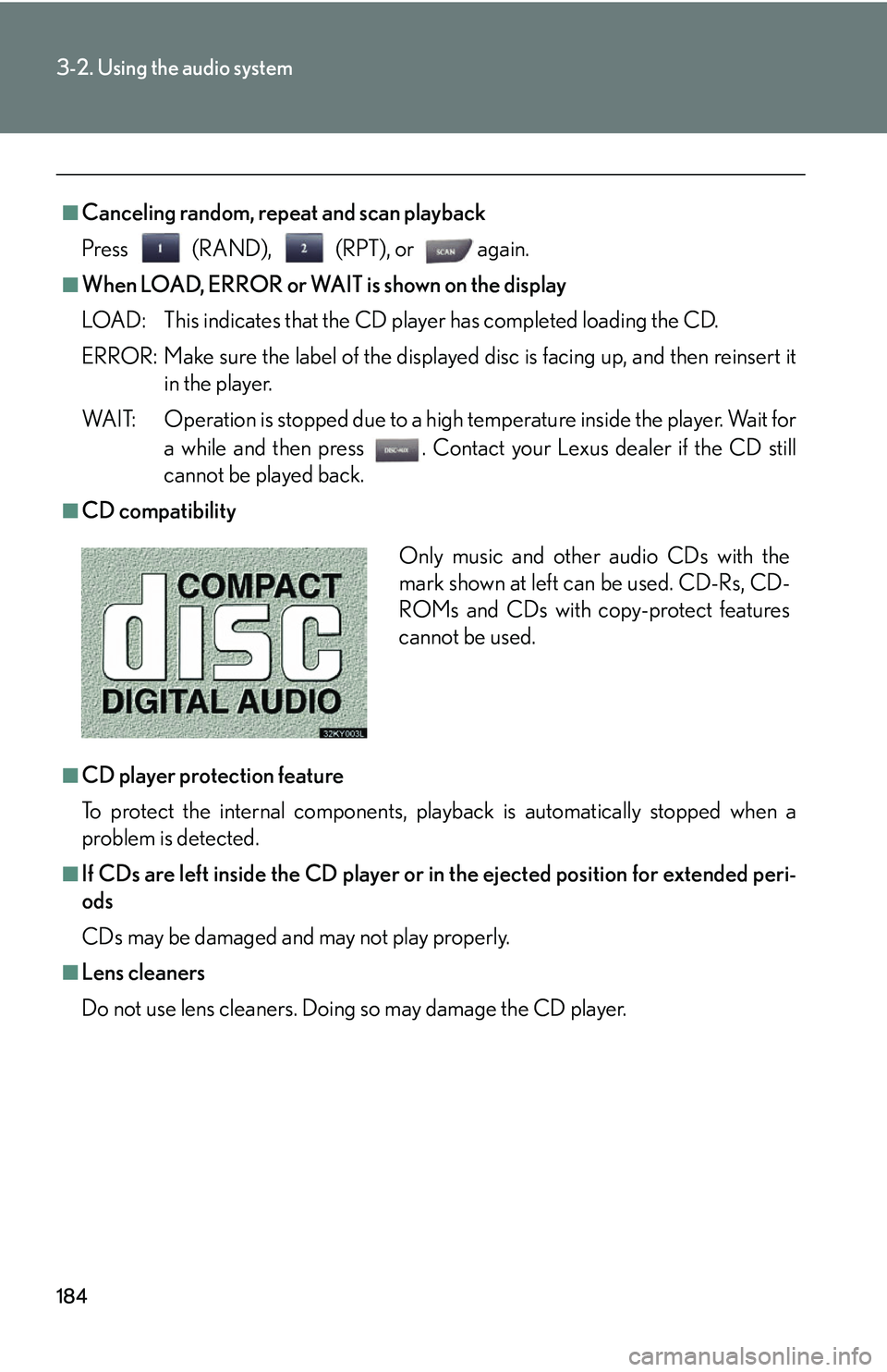 Lexus IS250 2006  Quick Guide / LEXUS 2006 IS350/250 THROUGH APRIL 2006 PROD. OWNERS MANUAL (OM53508U) 184
3-2. Using the audio system
■Canceling random, repeat and scan playback
Press (RAND), (RPT), or    again.
■When LOAD, ERROR or WAIT is shown on the display
LOAD: This indicates that the CD pla