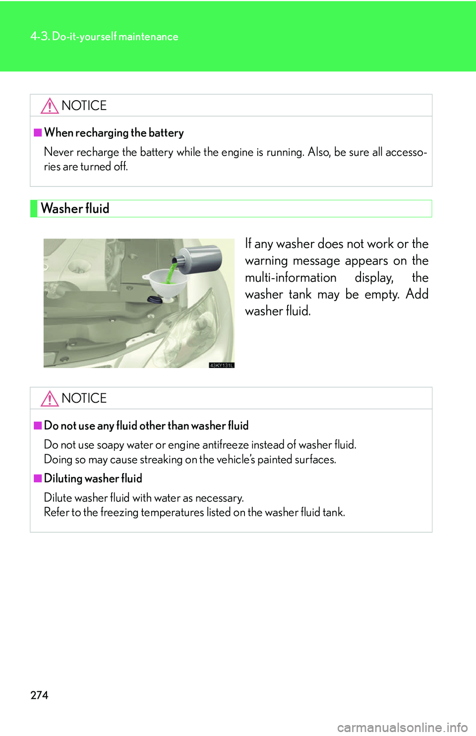 Lexus IS250 2006  Quick Guide / LEXUS 2006 IS350/250 THROUGH APRIL 2006 PROD. OWNERS MANUAL (OM53508U) 274
4-3. Do-it-yourself maintenance
Washer fluidIf any washer does not work or the
warning message appears on the
multi-information display, the
washer tank may be empty. Add
washer fluid.
NOTICE
■W