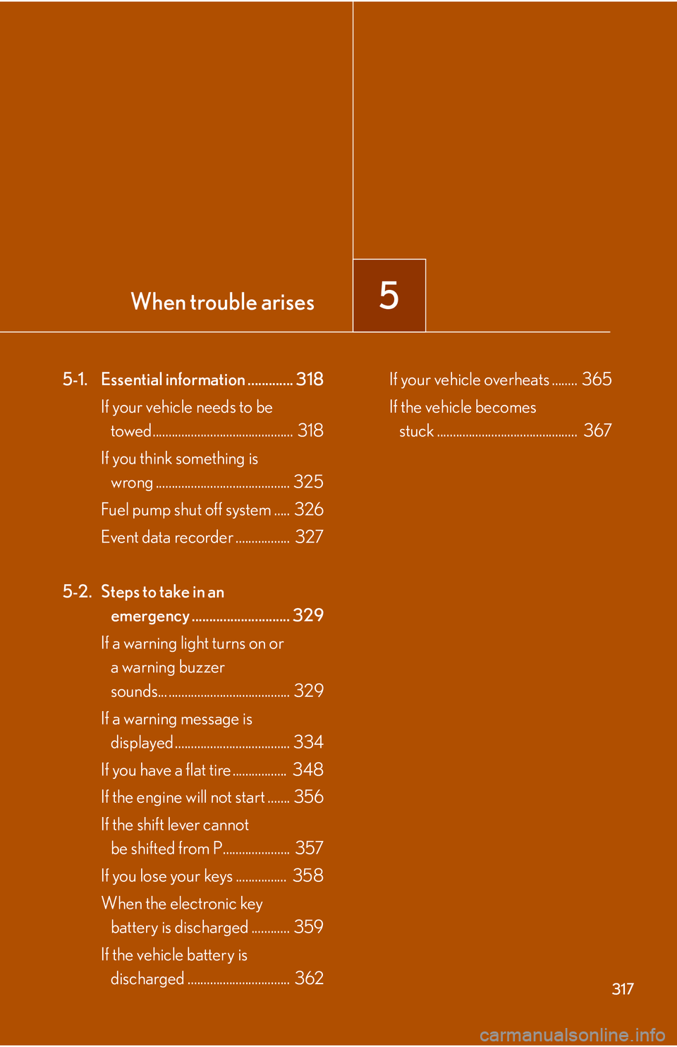 Lexus IS250 2006  Quick Guide / LEXUS 2006 IS350/250 THROUGH APRIL 2006 PROD. OWNERS MANUAL (OM53508U) When trouble arises5
317
5-1. Essential information ............. 318If your vehicle needs to be towed............................................  318
If you think something is  wrong ...............