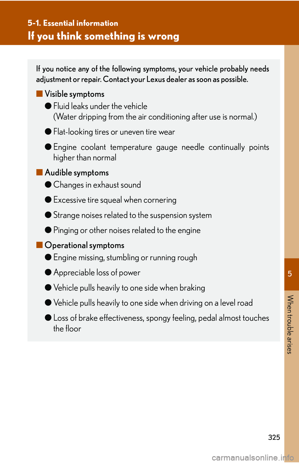 Lexus IS250 2006  Quick Guide / LEXUS 2006 IS350/250 THROUGH APRIL 2006 PROD. OWNERS MANUAL (OM53508U) 5
When trouble arises
325
5-1. Essential information
If you think something is wrong
If you notice any of the following symptoms, your vehicle probably needs
adjustment or repair. Contact your Lexus d