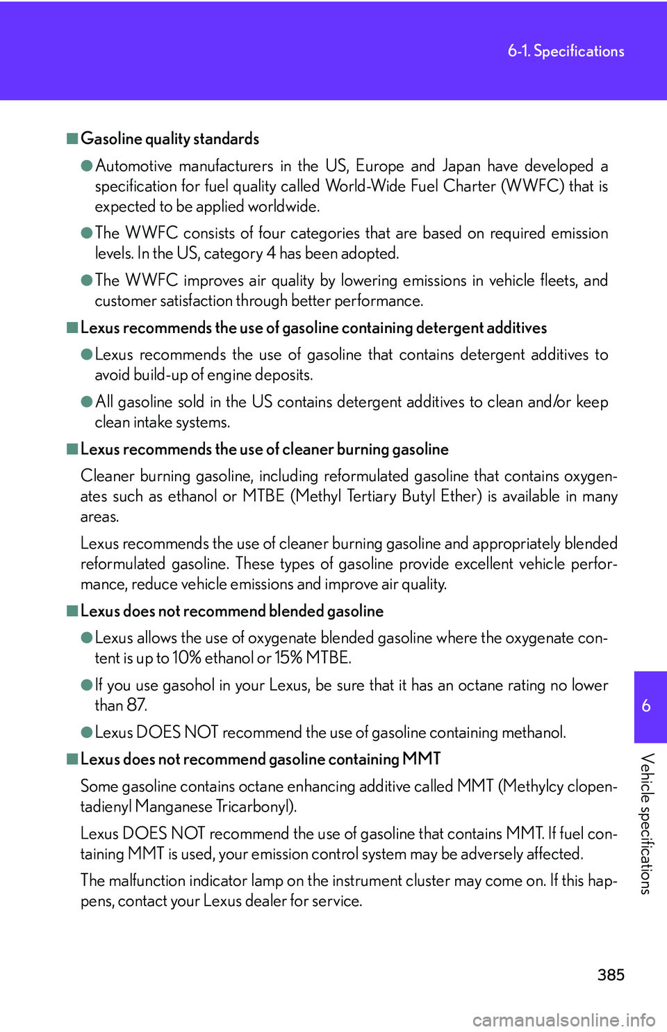 Lexus IS250 2006  Quick Guide / LEXUS 2006 IS350/250 THROUGH APRIL 2006 PROD. OWNERS MANUAL (OM53508U) 385
6-1. Specifications
6
Vehicle specifications
■Gasoline quality standards
●Automotive manufacturers in the US, Europe and Japan have developed a
specification for fuel quality called World-Wide
