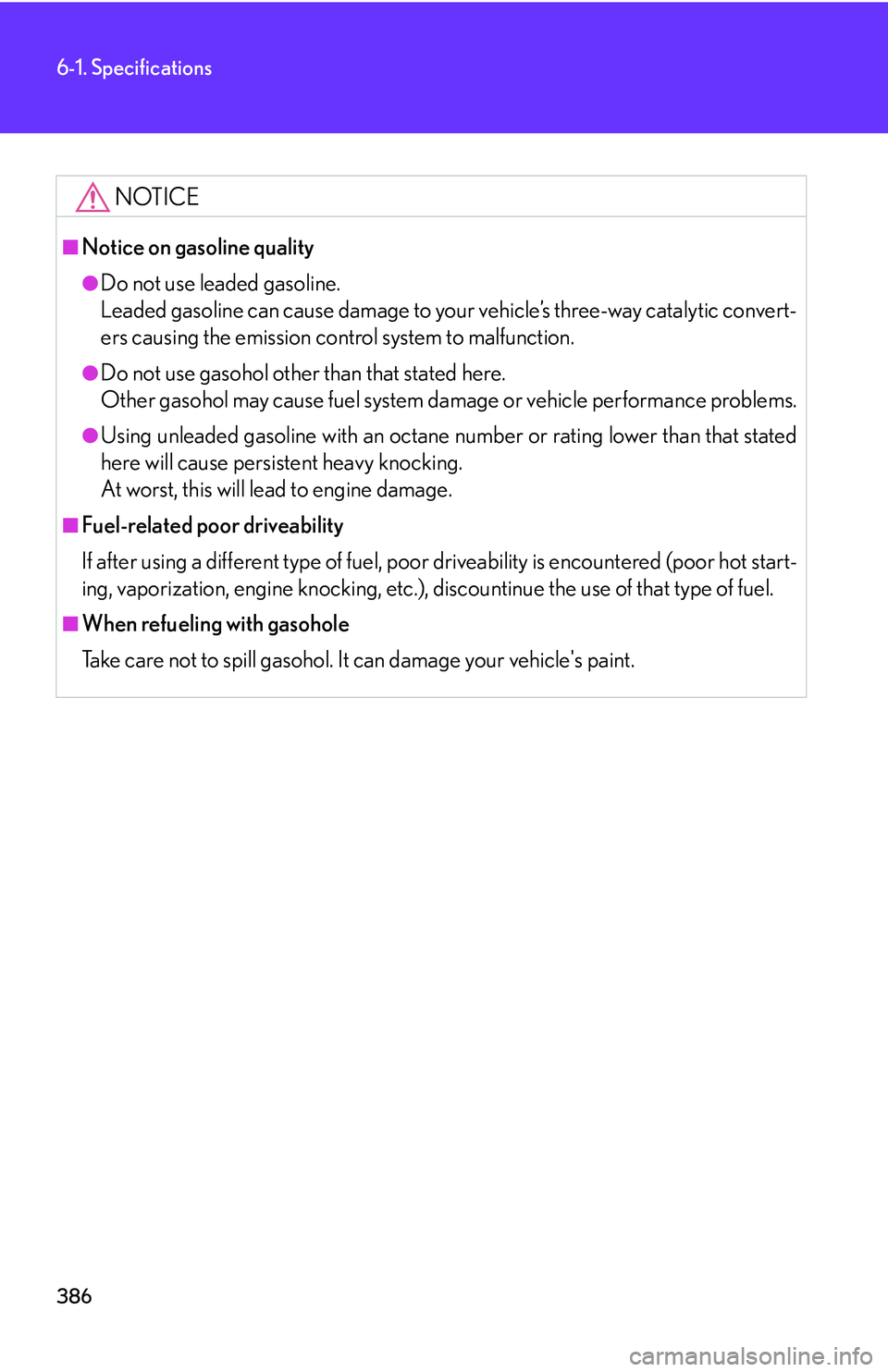 Lexus IS250 2006  Quick Guide / LEXUS 2006 IS350/250 THROUGH APRIL 2006 PROD. OWNERS MANUAL (OM53508U) 386
6-1. Specifications
NOTICE
■Notice on gasoline quality
●Do not use leaded gasoline.
Leaded gasoline can cause damage to your vehicle’s three-way catalytic convert-
ers causing the emission c