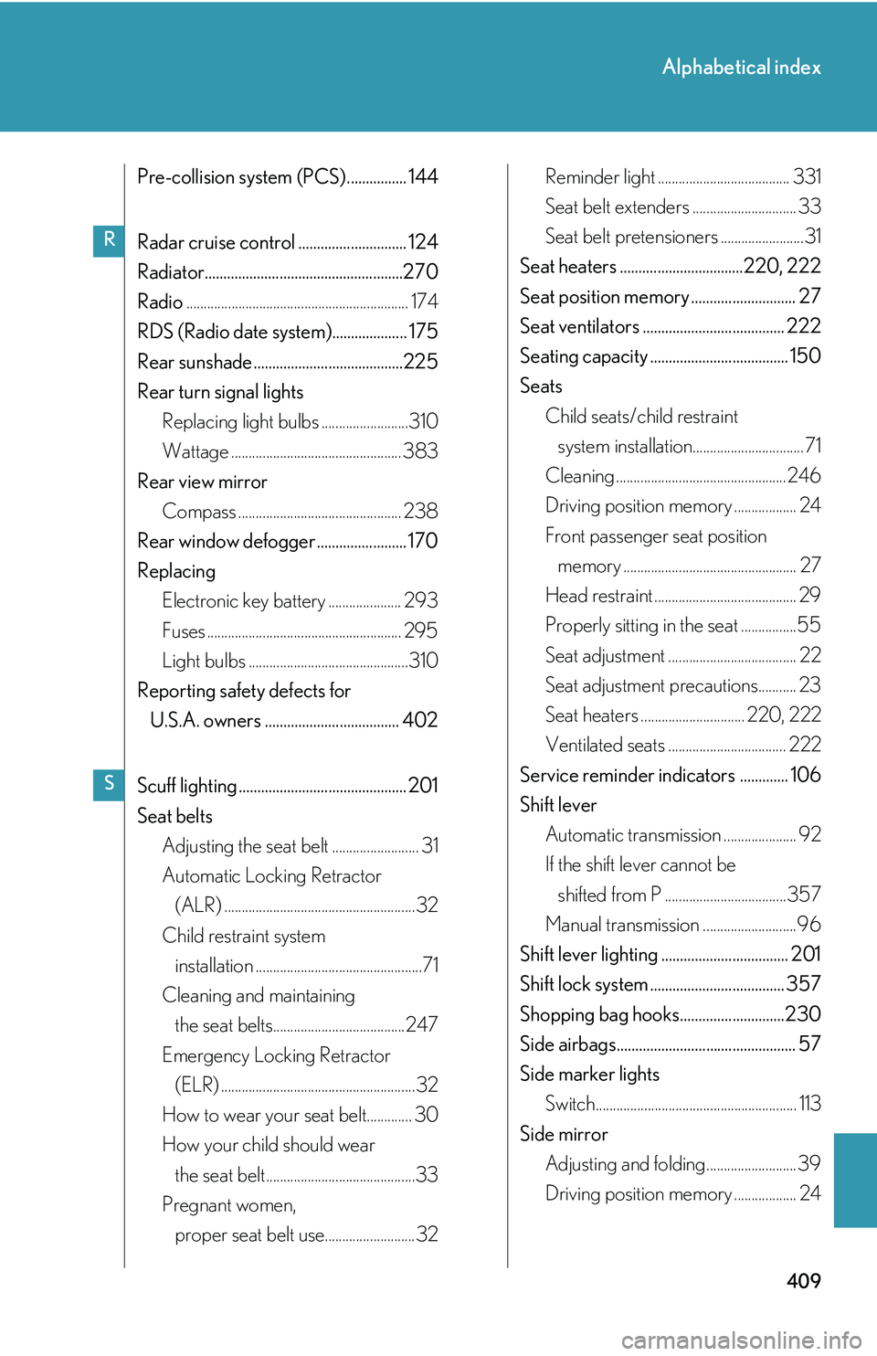 Lexus IS250 2006  Quick Guide / LEXUS 2006 IS350/250 THROUGH APRIL 2006 PROD. OWNERS MANUAL (OM53508U) 409
Alphabetical index
Pre-collision system (PCS) ................ 144
Radar cruise control ............................. 124
Radiator.....................................................270
Radio....