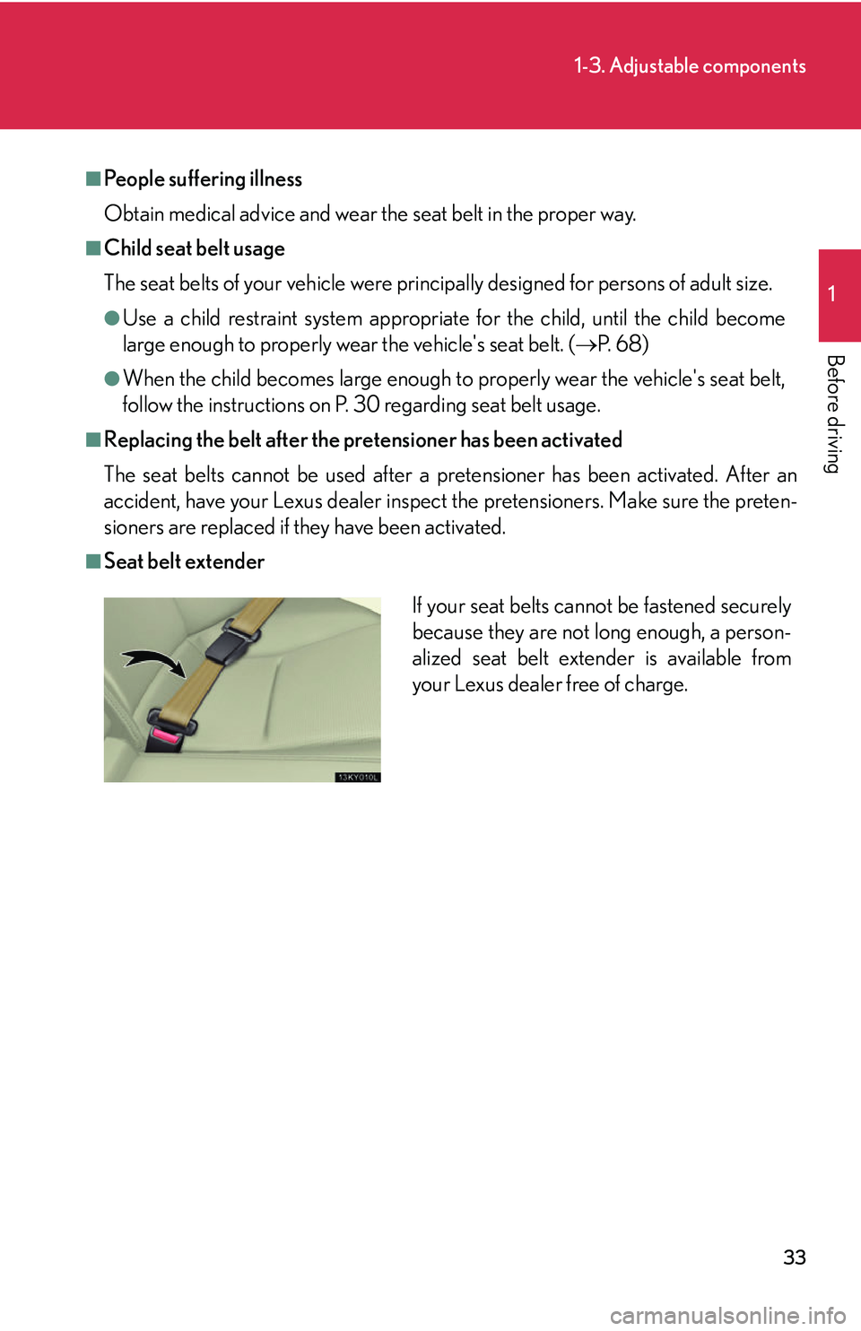 Lexus IS250 2006  Quick Guide / LEXUS 2006 IS350/250 THROUGH APRIL 2006 PROD. OWNERS MANUAL (OM53508U) 33
1-3. Adjustable components
1
Before driving
■People suffering illness
Obtain medical advice and wear the seat belt in the proper way.
■Child seat belt usage
The seat belts of your vehicle were 