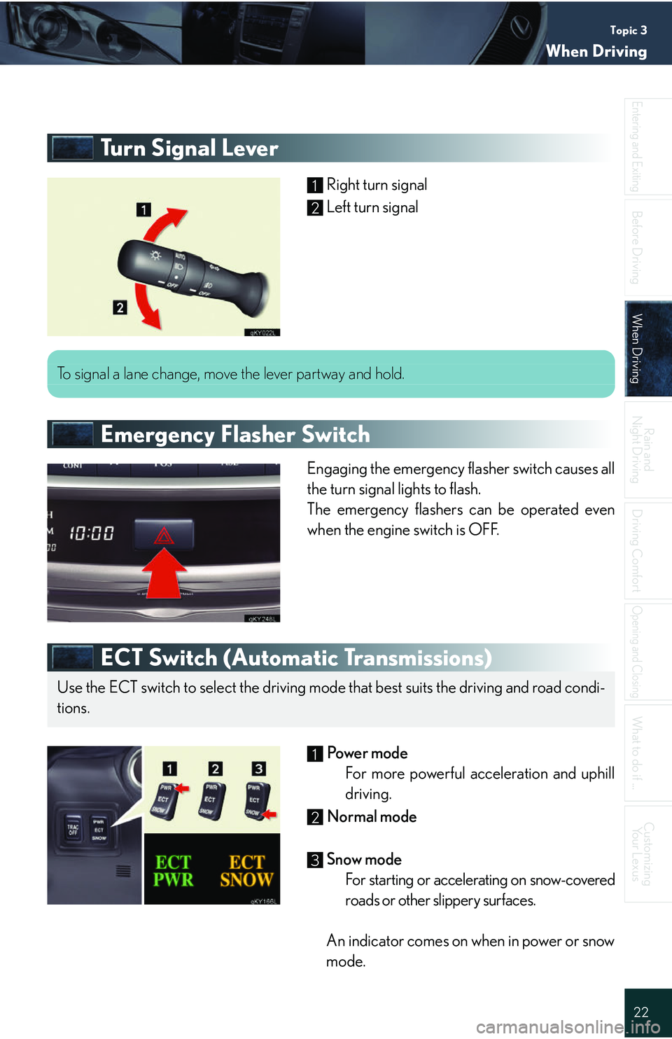 Lexus IS250 2006 Quick Guide / LEXUS 2006 IS350/250 QUICK REFERENCE GUIDE Topic 3
When Driving
22
Entering and Exiting
Before DrivingBefore Driving
When DrivingWhen Driving
Rain and
Night Driving
Driving Comfort
Opening and Closing
What to do if ...
Customizing Your Lexus
Lexus IS250 2006 Quick Guide / LEXUS 2006 IS350/250 QUICK REFERENCE GUIDE Topic 3
When Driving
22
Entering and Exiting
Before DrivingBefore Driving
When DrivingWhen Driving
Rain and
Night Driving
Driving Comfort
Opening and Closing
What to do if ...
Customizing Your Lexus