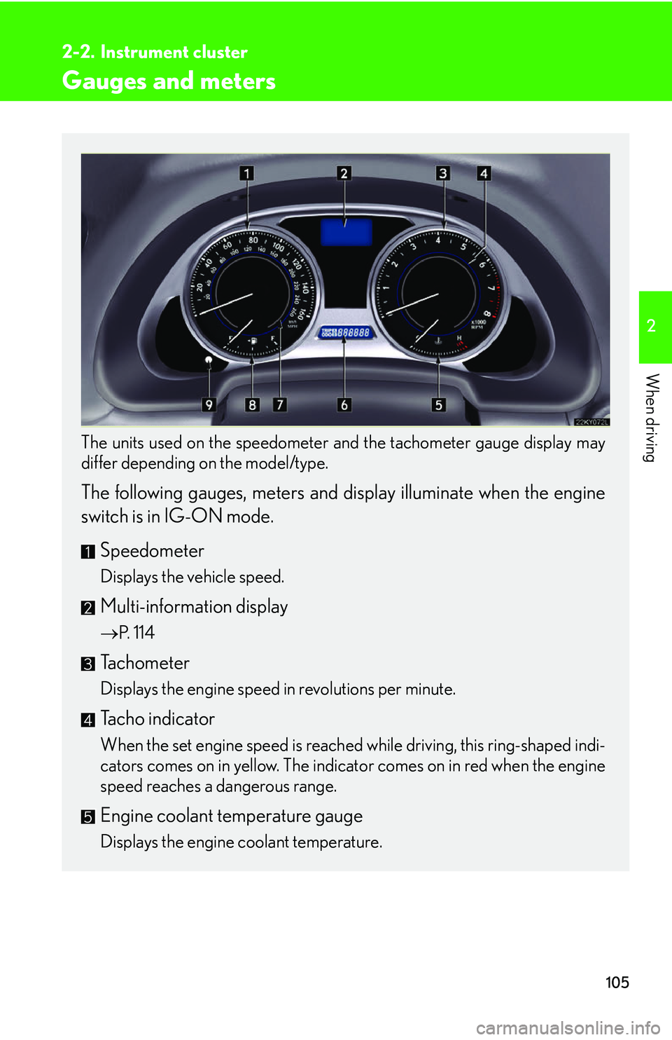 Lexus IS250 2006  Quick Guide / LEXUS 2006 IS350/250 FROM MAY 2006 PROD. OWNERS MANUAL (OM53619U) 105
2
When driving
2-2. Instrument cluster
Gauges and meters
The units used on the speedometer and the tachometer gauge display may
differ depending on the model/type.
 
The following gauges, meters a