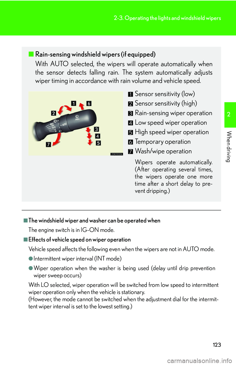 Lexus IS250 2006  Quick Guide / LEXUS 2006 IS350/250 FROM MAY 2006 PROD. OWNERS MANUAL (OM53619U) 123
2-3. Operating the lights and windshield wipers
2
When driving
■The windshield wiper and washer can be operated when
The engine switch is in IG-ON mode.
■Effects of vehicle speed on wiper oper
