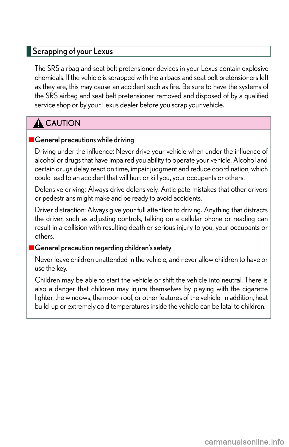 Lexus IS250 2006 Quick Guide / LEXUS 2006 IS350/250 FROM MAY 2006 PROD. (OM53619U) User Guide Scrapping of your Lexus
The SRS airbag and seat belt pretensioner devices in your Lexus contain explosive
chemicals. If the vehicle is scrapped with the airbags and seat belt pretensioners left
as the Lexus IS250 2006 Quick Guide / LEXUS 2006 IS350/250 FROM MAY 2006 PROD. (OM53619U) User Guide Scrapping of your Lexus
The SRS airbag and seat belt pretensioner devices in your Lexus contain explosive
chemicals. If the vehicle is scrapped with the airbags and seat belt pretensioners left
as the