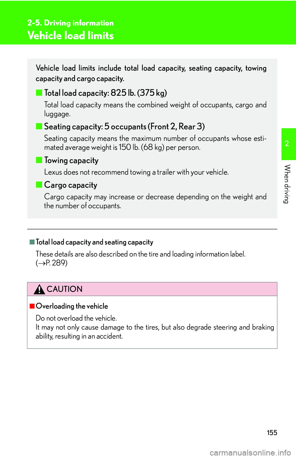 Lexus IS250 2006  Quick Guide / LEXUS 2006 IS350/250 FROM MAY 2006 PROD. OWNERS MANUAL (OM53619U) 155
2-5. Driving information
2
When driving
Vehicle load limits
■Total load capacity and seating capacity
These details are also described on the tire and loading information label. 
(  P.  2 8 9