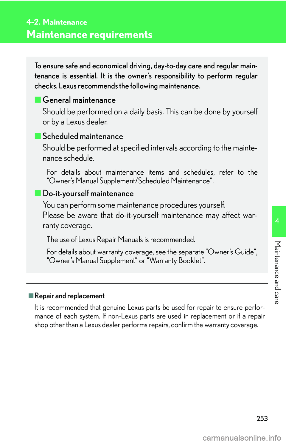 Lexus IS250 2006  Quick Guide / LEXUS 2006 IS350/250 FROM MAY 2006 PROD. OWNERS MANUAL (OM53619U) 253
4
Maintenance and care
4-2. Maintenance
Maintenance requirements
■Repair and replacement
It is recommended that genuine Lexus parts be used for repair to ensure perfor-
mance of each system. If 