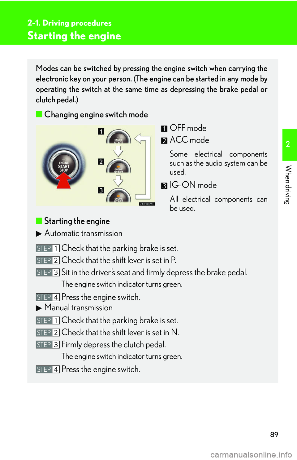 Lexus IS250 2006 Using the interior lights / LEXUS 2006 IS350/250 THROUGH APRIL 2006 PROD. OWNERS MANUAL (OM53508U) 89
2-1. Driving procedures
2
When driving
Starting the engine
Modes can be switched by pressing the engine switch when carrying the
electronic key on your person. (The engine can be started in any mod Lexus IS250 2006 Using the interior lights / LEXUS 2006 IS350/250 THROUGH APRIL 2006 PROD. OWNERS MANUAL (OM53508U) 89
2-1. Driving procedures
2
When driving
Starting the engine
Modes can be switched by pressing the engine switch when carrying the
electronic key on your person. (The engine can be started in any mod