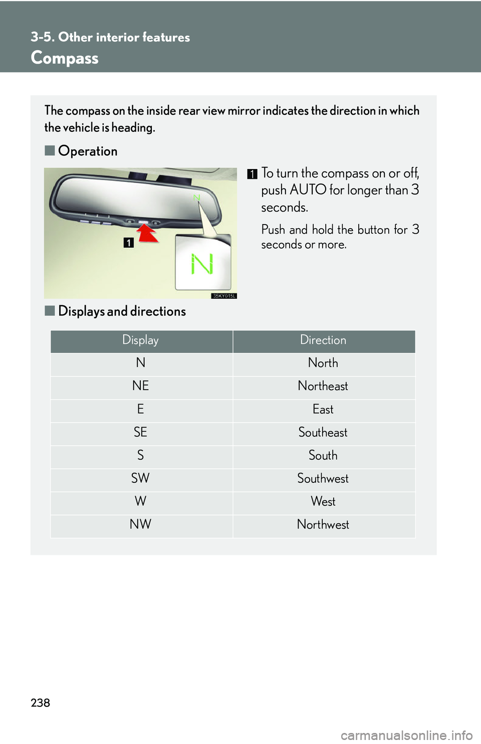 Lexus IS250 2006  Using the interior lights / LEXUS 2006 IS350/250 THROUGH APRIL 2006 PROD. OWNERS MANUAL (OM53508U) 238
3-5. Other interior features
Compass
The compass on the inside rear view mirror indicates the direction in which
the vehicle is heading.
■ Operation
To turn the compass on or off,
push AUTO for 