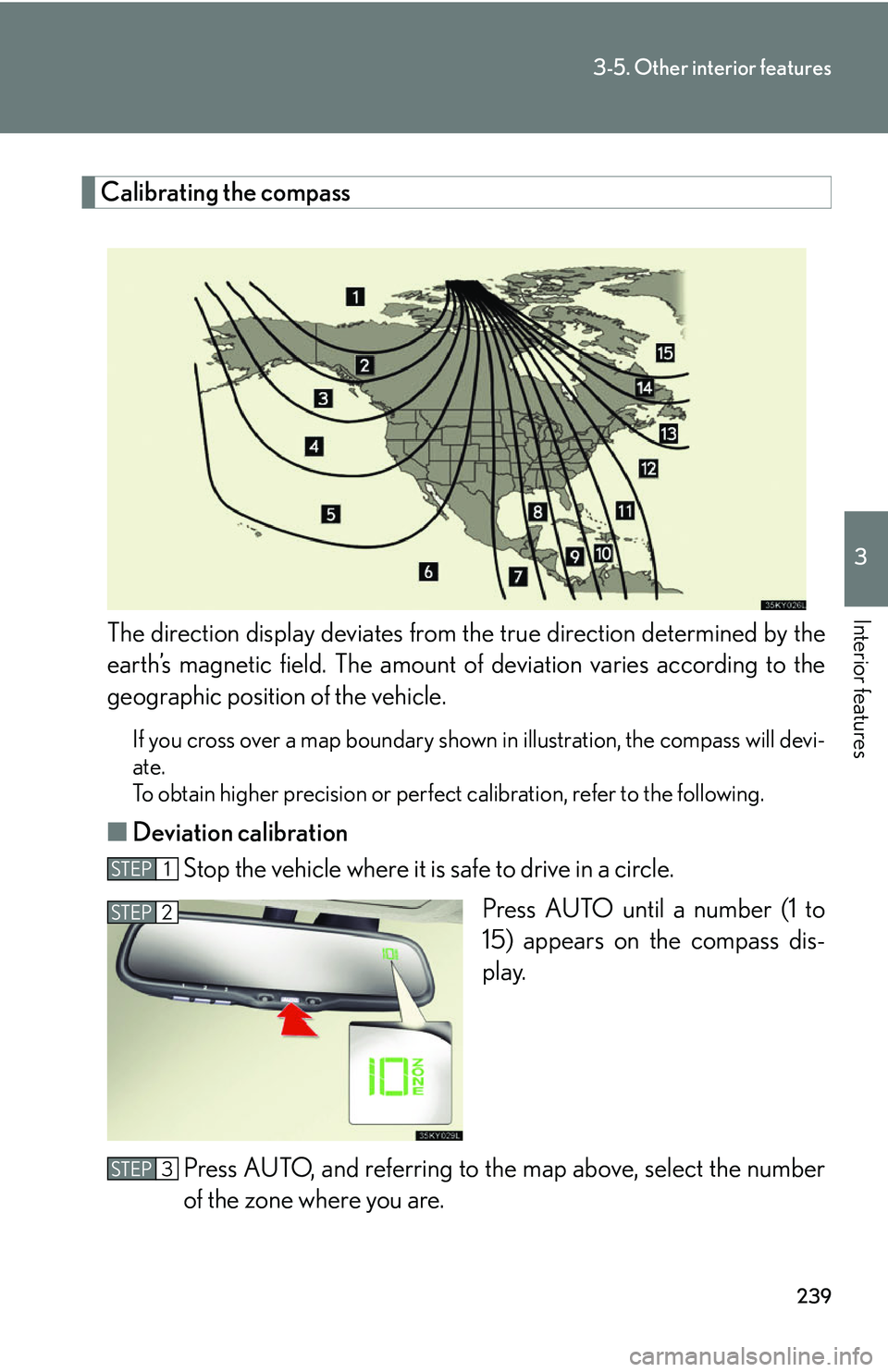 Lexus IS250 2006  Using the interior lights / LEXUS 2006 IS350/250 THROUGH APRIL 2006 PROD. OWNERS MANUAL (OM53508U) 239
3-5. Other interior features
3
Interior features
Calibrating the compassThe direction display deviates from  the true direction determined by the
earth’s magnetic field. The amount of  deviation