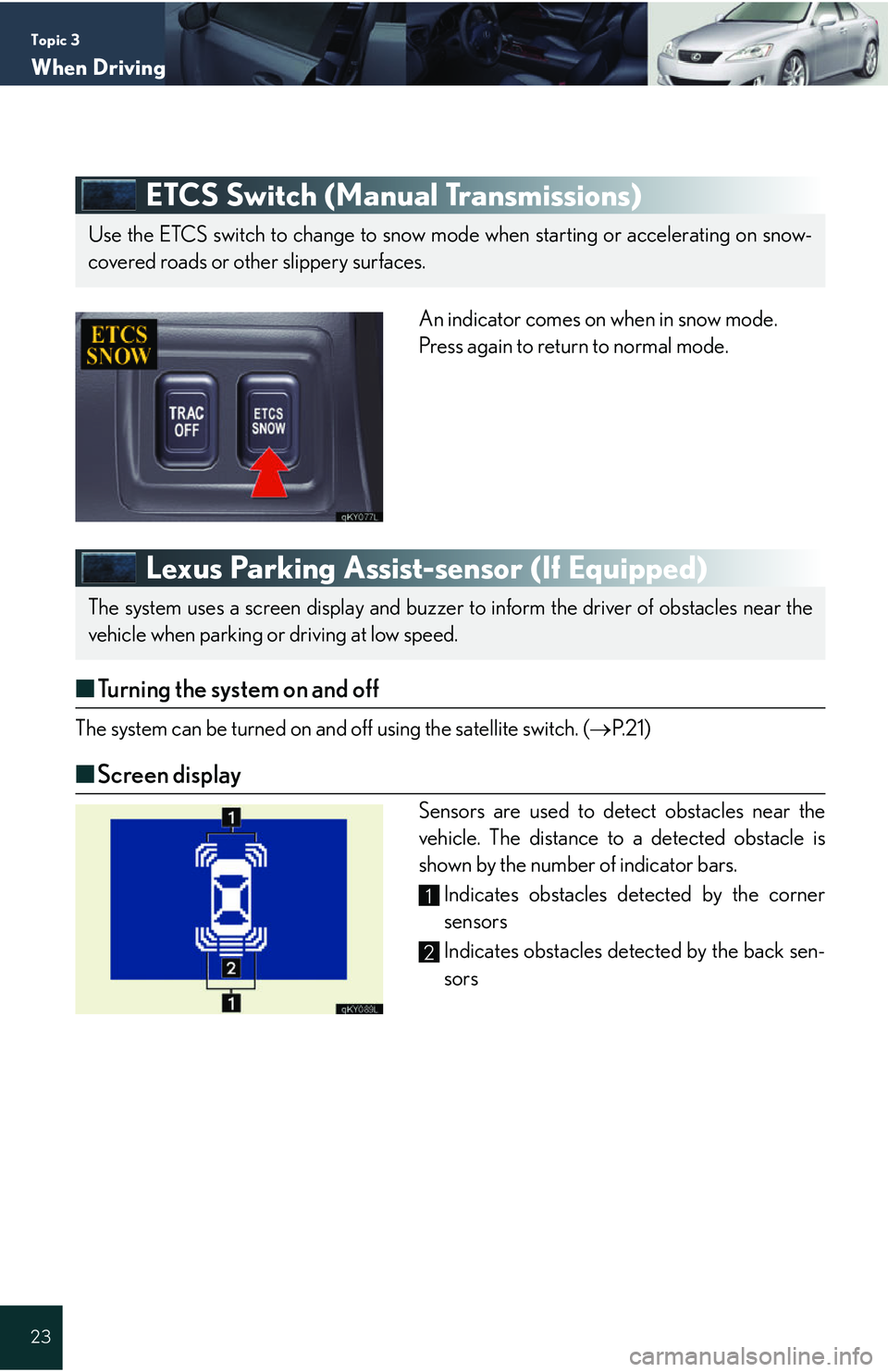Lexus IS250 2006 Using the interior lights / LEXUS 2006 IS350/250 QUICK REFERENCE GUIDE Topic 3
When Driving
23
ETCS Switch (Manual Transmissions)
An indicator comes on when in snow mode.
Press again to return to normal mode.
Lexus Parking Assist-sensor (If Equipped)
■Turning the syste Lexus IS250 2006 Using the interior lights / LEXUS 2006 IS350/250 QUICK REFERENCE GUIDE Topic 3
When Driving
23
ETCS Switch (Manual Transmissions)
An indicator comes on when in snow mode.
Press again to return to normal mode.
Lexus Parking Assist-sensor (If Equipped)
■Turning the syste