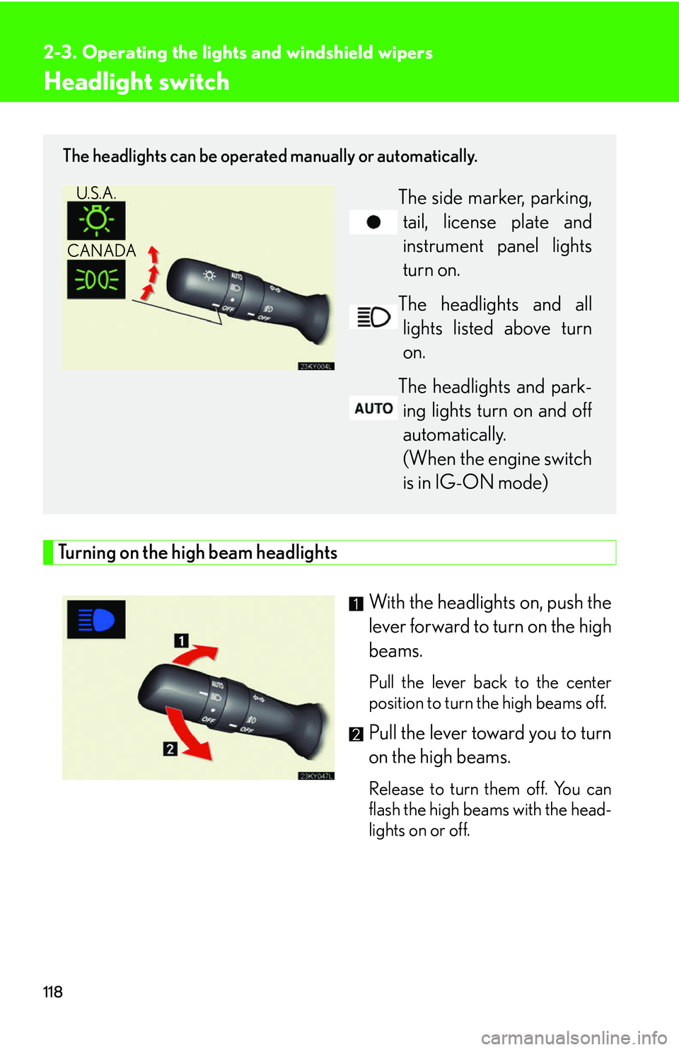 Lexus IS250 2006  Using the interior lights / LEXUS 2006 IS350/250 FROM MAY 2006 PROD. OWNERS MANUAL (OM53619U) 118
2-3. Operating the lights and windshield wipers
Headlight switch
Turning on the high beam headlightsWith the headlights on, push the
lever forward to turn on the high
beams. 
Pull the lever back t