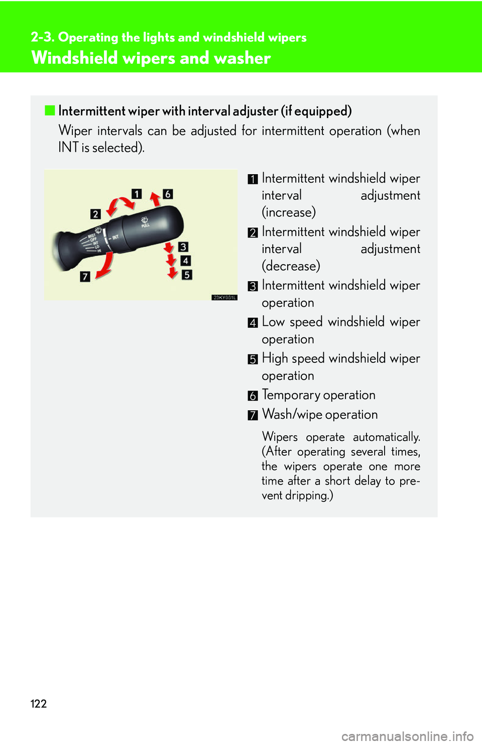 Lexus IS250 2006  Using the interior lights / LEXUS 2006 IS350/250 FROM MAY 2006 PROD. OWNERS MANUAL (OM53619U) 122
2-3. Operating the lights and windshield wipers
Windshield wipers and washer
■Intermittent wiper with interval adjuster (if equipped)
Wiper intervals can be adjusted for intermittent operation (