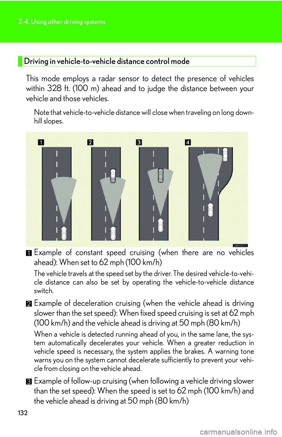 Lexus IS250 2006 Using the interior lights / LEXUS 2006 IS350/250 FROM MAY 2006 PROD. (OM53619U) User Guide 132
2-4. Using other driving systems
Driving in vehicle-to-vehicle distance control mode This mode employs a radar sensor to detect the presence of vehicles
within 328 ft. (100 m) ahead and to judge Lexus IS250 2006 Using the interior lights / LEXUS 2006 IS350/250 FROM MAY 2006 PROD. (OM53619U) User Guide 132
2-4. Using other driving systems
Driving in vehicle-to-vehicle distance control mode This mode employs a radar sensor to detect the presence of vehicles
within 328 ft. (100 m) ahead and to judge