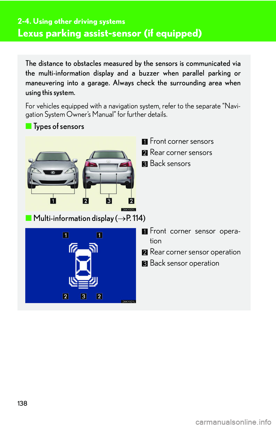 Lexus IS250 2006 Using the interior lights / LEXUS 2006 IS350/250 FROM MAY 2006 PROD. (OM53619U) User Guide 138
2-4. Using other driving systems
Lexus parking assist-sensor (if equipped)
The distance to obstacles measured by the sensors is communicated via
the multi-information display and a buzzer when par Lexus IS250 2006 Using the interior lights / LEXUS 2006 IS350/250 FROM MAY 2006 PROD. (OM53619U) User Guide 138
2-4. Using other driving systems
Lexus parking assist-sensor (if equipped)
The distance to obstacles measured by the sensors is communicated via
the multi-information display and a buzzer when par