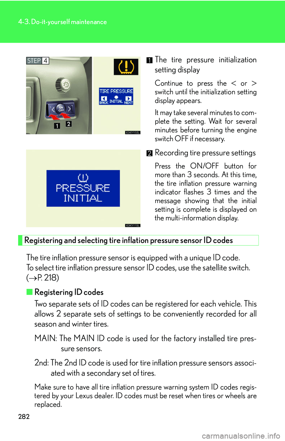 Lexus IS250 2006 Using the interior lights / LEXUS 2006 IS350/250 FROM MAY 2006 PROD. (OM53619U) Owners Guide 282
4-3. Do-it-yourself maintenance
The tire pressure initialization
setting display
Continue to press the or
switch until the initialization setting
display appears.
It may take several minut Lexus IS250 2006 Using the interior lights / LEXUS 2006 IS350/250 FROM MAY 2006 PROD. (OM53619U) Owners Guide 282
4-3. Do-it-yourself maintenance
The tire pressure initialization
setting display
Continue to press the or
switch until the initialization setting
display appears.
It may take several minut