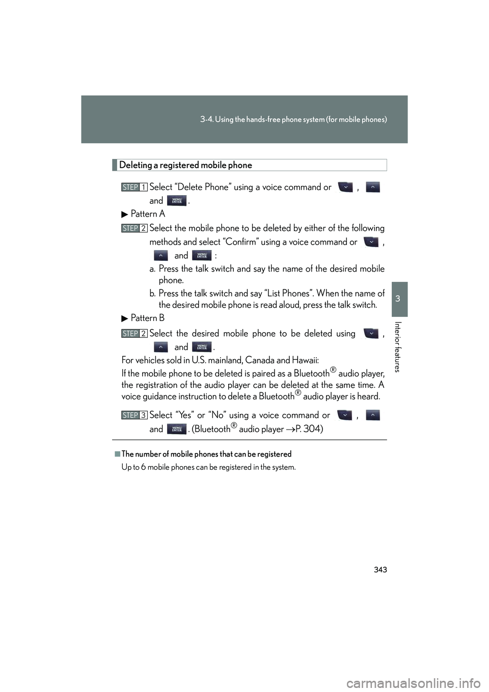 Lexus IS250C 2014 Owners Manual 343
3-4. Using the hands-free phone system (for mobile phones)
3
Interior features
IS250C/350C_U
Deleting a registered mobile phone
Select “Delete Phone” using a voice command or ,
and .
Pattern Lexus IS250C 2014 Owners Manual 343
3-4. Using the hands-free phone system (for mobile phones)
3
Interior features
IS250C/350C_U
Deleting a registered mobile phone
Select “Delete Phone” using a voice command or ,
and .
Pattern