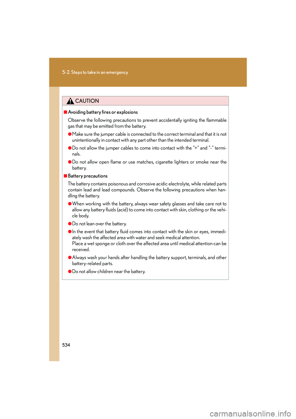 Lexus IS250C 2014 Owners Manual 534
5-2. Steps to take in an emergency
IS250C/350C_U
CAUTION
■Avoiding battery fires or explosions
Observe the following precautions to prevent accidentally igniting the flammable
gas that may be em Lexus IS250C 2014 Owners Manual 534
5-2. Steps to take in an emergency
IS250C/350C_U
CAUTION
■Avoiding battery fires or explosions
Observe the following precautions to prevent accidentally igniting the flammable
gas that may be em