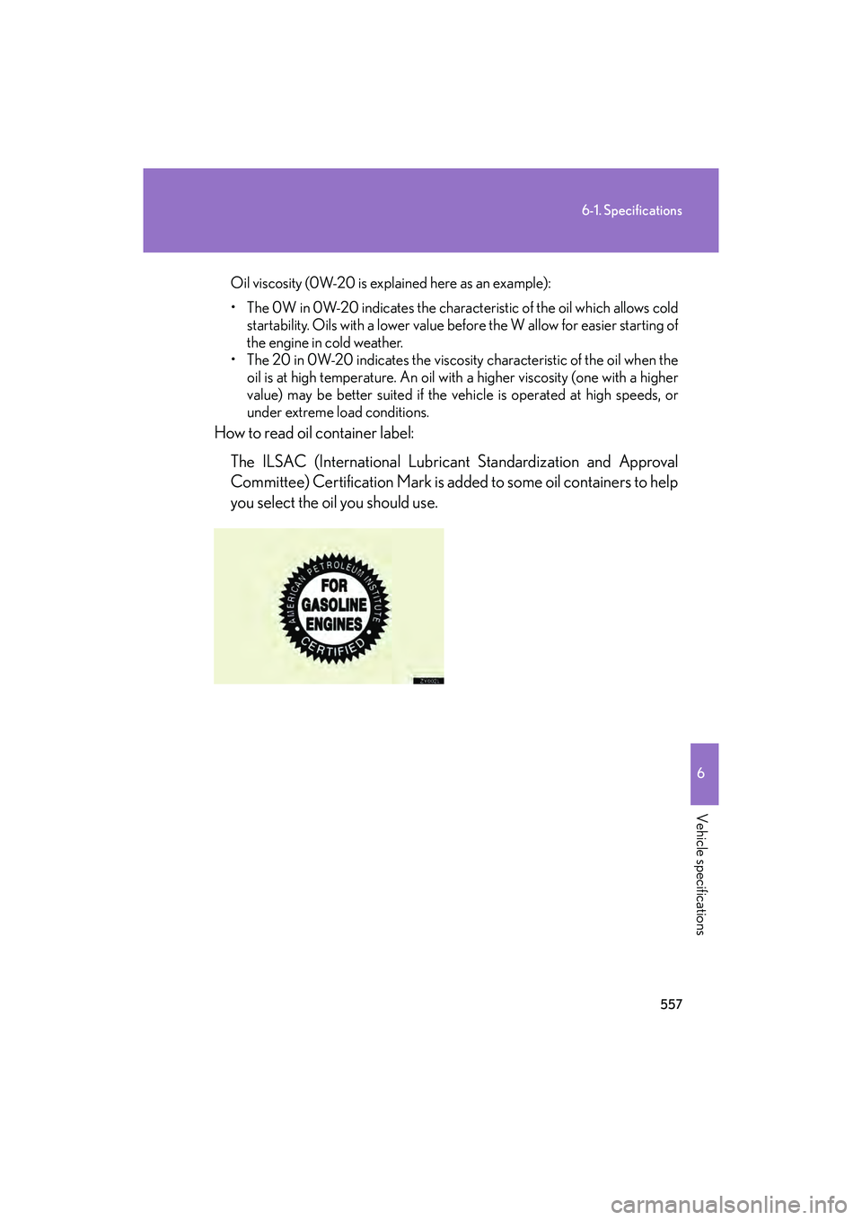 Lexus IS250C 2014  Owners Manual 557
6-1. Specifications
6
Vehicle specifications
IS250C/350C_U
Oil viscosity (0W-20 is explained here as an example):
• The 0W in 0W-20 indicates the characteristic of the oil which allows coldstart