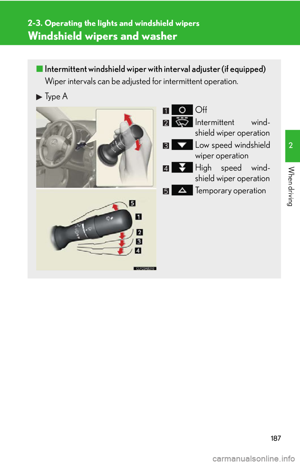 Lexus IS250C 2012  Instrument cluster / LEXUS 2012 IS250C,IS350C OWNERS MANUAL (OM53A62U) 187
2-3. Operating the lights and windshield wipers
2
When driving
Windshield wipers and washer
■Intermittent windshield wiper with  interval adjuster (if equipped)
Wiper intervals can be adjusted f