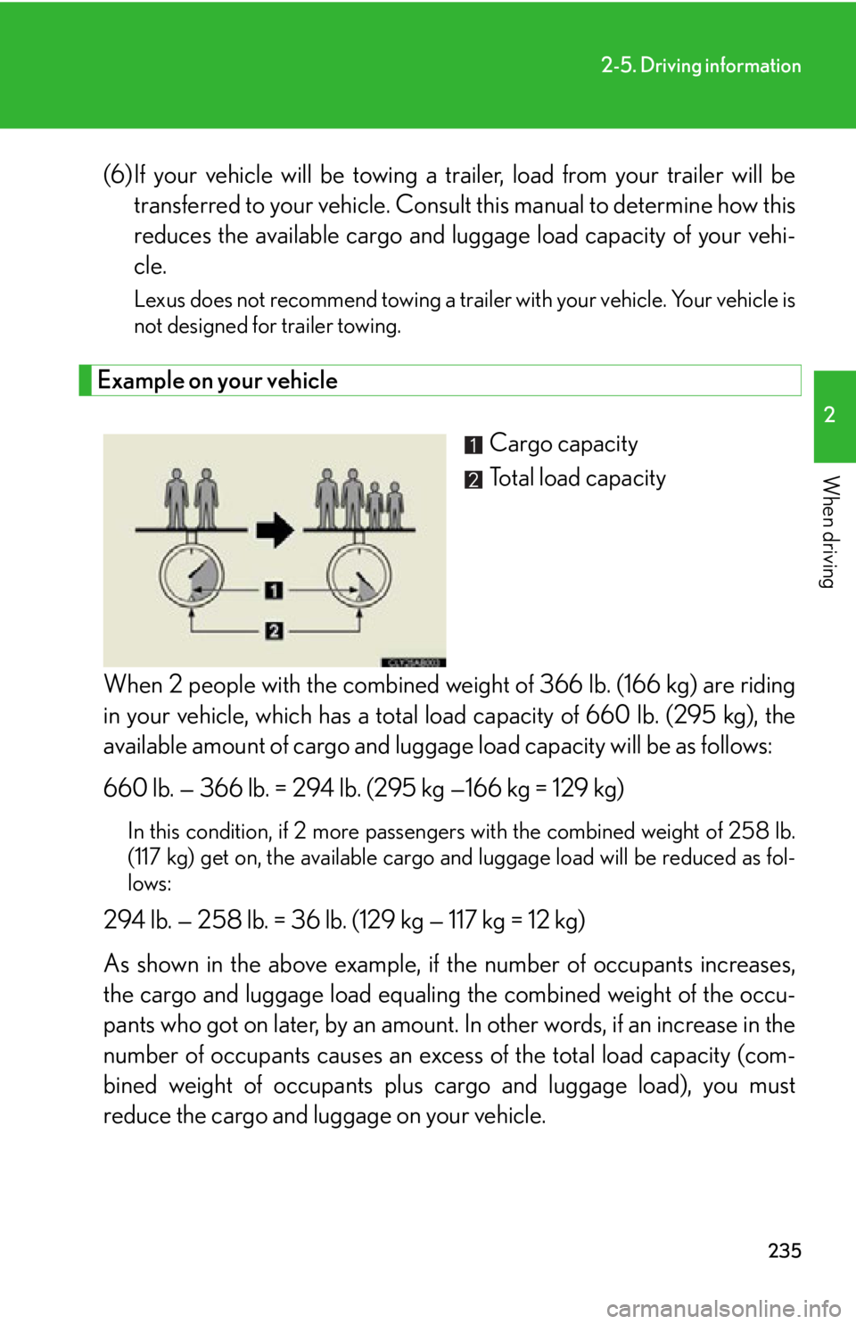 Lexus IS250C 2012  Instrument cluster / LEXUS 2012 IS250C,IS350C OWNERS MANUAL (OM53A62U) 235
2-5. Driving information
2
When driving
(6)If your vehicle will be towing a trailer, load from your trailer will betransferred to your vehicle. Consul t this manual to determine how this
reduces t