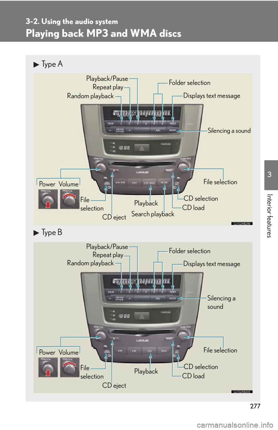 Lexus IS250C 2012 Instrument cluster / LEXUS 2012 IS250C,IS350C (OM53A62U) Workshop Manual 277
3-2. Using the audio system
3
Interior features
Playing back MP3 and WMA discs
Type A
Type B
Po w e r Vo l u m eCD ejectPlayback
Search playback CD loadCD selection File selection
Random playback
Lexus IS250C 2012 Instrument cluster / LEXUS 2012 IS250C,IS350C (OM53A62U) Workshop Manual 277
3-2. Using the audio system
3
Interior features
Playing back MP3 and WMA discs
Type A
Type B
Po w e r Vo l u m eCD ejectPlayback
Search playback CD loadCD selection File selection
Random playback