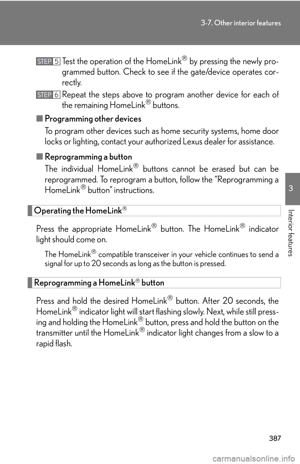 Lexus IS250C 2012  Instrument cluster / LEXUS 2012 IS250C,IS350C OWNERS MANUAL (OM53A62U) 387
3-7. Other interior features
3
Interior features
Test the operation of the HomeLink by pressing the newly pro-
grammed button. Check to see  if the gate/device operates cor-
rectly.
Repeat the 