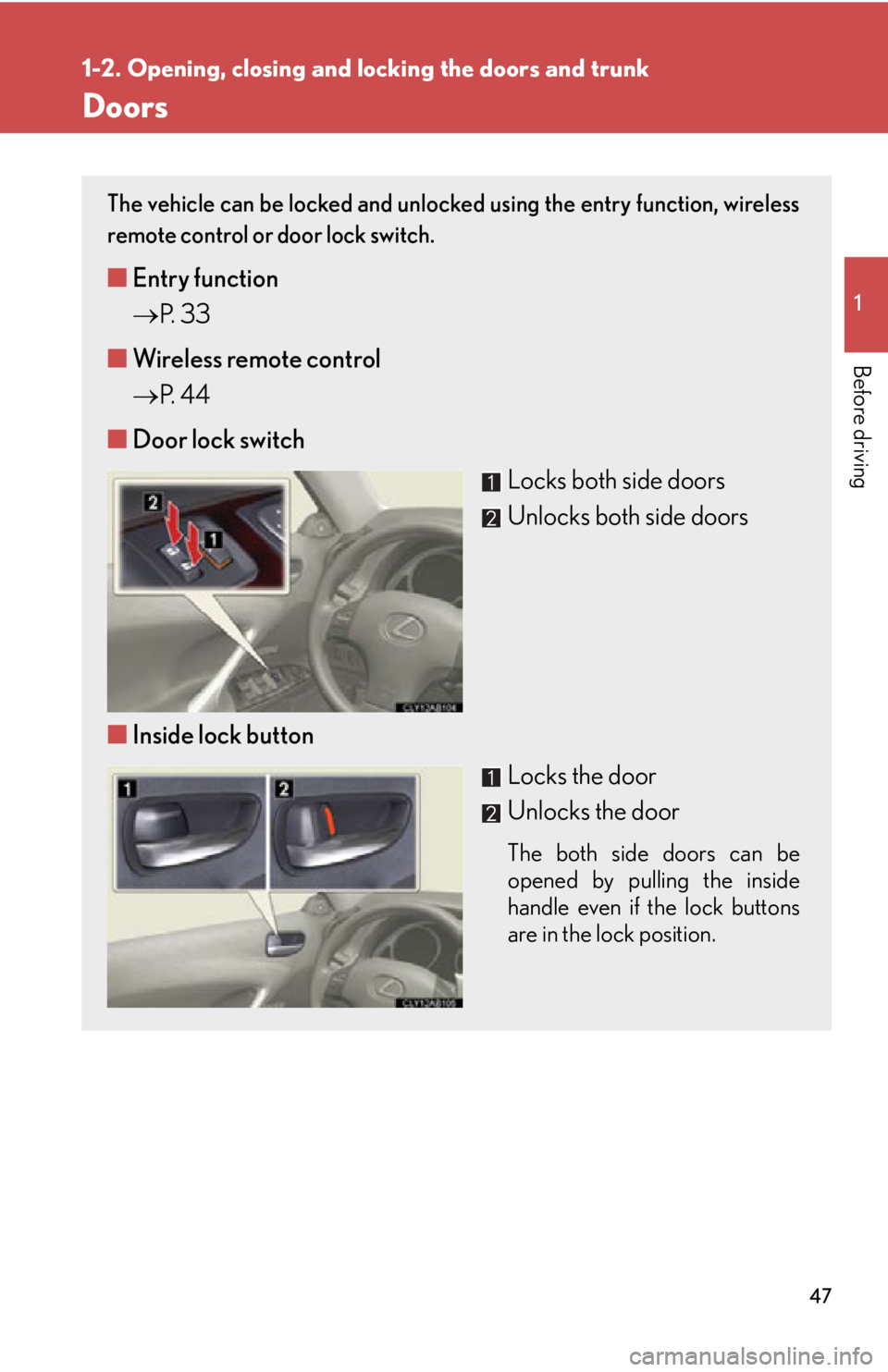 Lexus IS250C 2012  Instrument cluster / LEXUS 2012 IS250C,IS350C  (OM53A62U) Service Manual 47
1
1-2. Opening, closing and locking the doors and trunk
Before driving
Doors
The vehicle can be locked and unlocked using the entry function, wireless
remote control or door lock switch. 
■Entry 