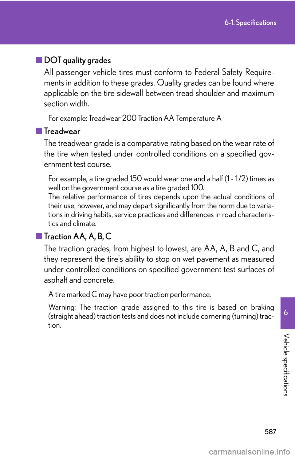 Lexus IS250C 2012  Instrument cluster / LEXUS 2012 IS250C,IS350C OWNERS MANUAL (OM53A62U) 587
6-1. Specifications
6
Vehicle specifications
■DOT quality grades
All passenger vehicle tires must co nform to Federal Safety Require-
ments in addition to these grades.  Quality grades can be fo