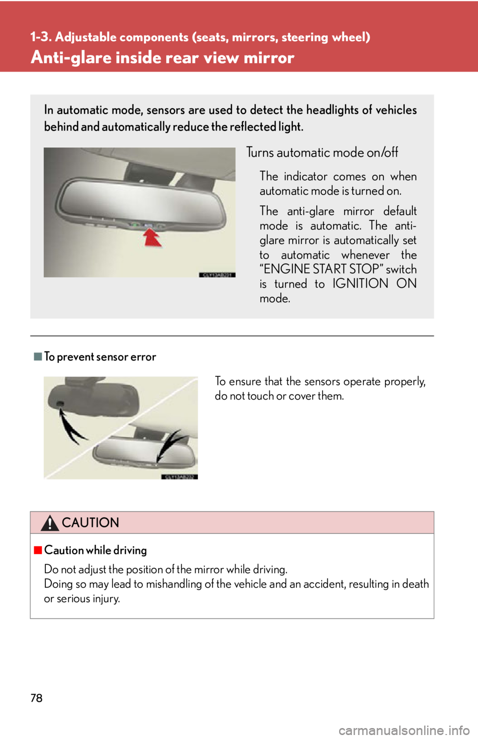 Lexus IS250C 2012  Instrument cluster / LEXUS 2012 IS250C,IS350C OWNERS MANUAL (OM53A62U) 78
1-3. Adjustable components (seats, mirrors, steering wheel)
Anti-glare inside rear view mirror
■To prevent sensor error
CAUTION
■Caution while driving
Do not adjust the position of the mirror w