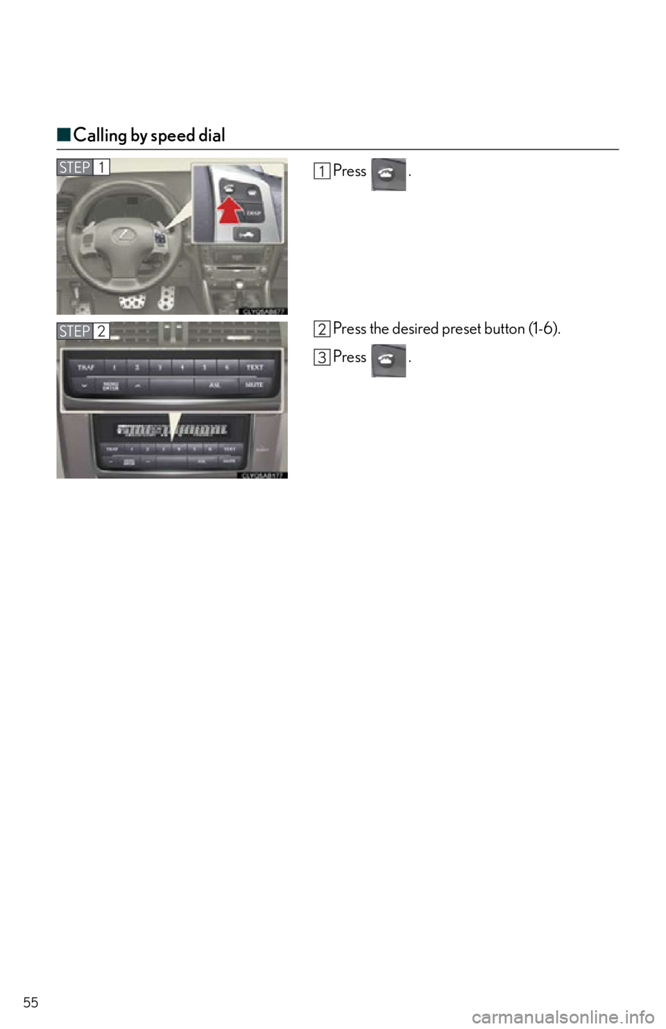 Lexus IS250C 2012  Instrument cluster / 2012 IS250C,IS350C  QUICK GUIDE (OM53A74U) Workshop Manual 55
■Calling by speed dial
Press .
Press the desired preset button (1-6).
Press .STEP1
STEP2 