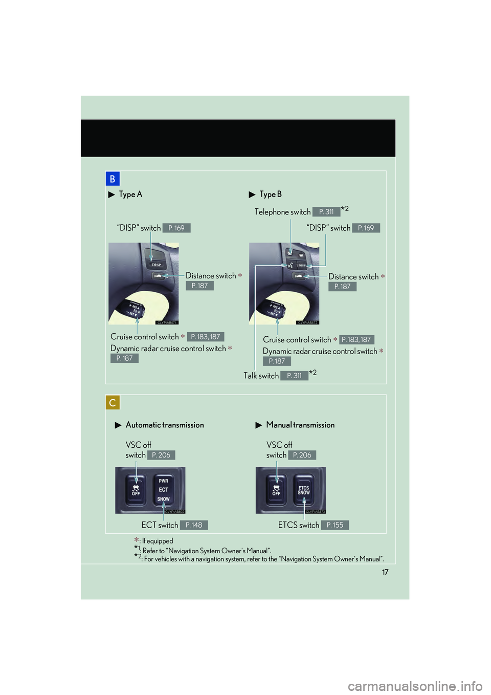 Lexus IS250C 2010  Owners Manual 10_IS250C/350C_U
17
∗: If equipped
*1: Refer to “Navigation System Owners Manual”.*2: For vehicles with a navigation system, refer to the “Navigation System Owner’s Manual”.
 Type B Type 