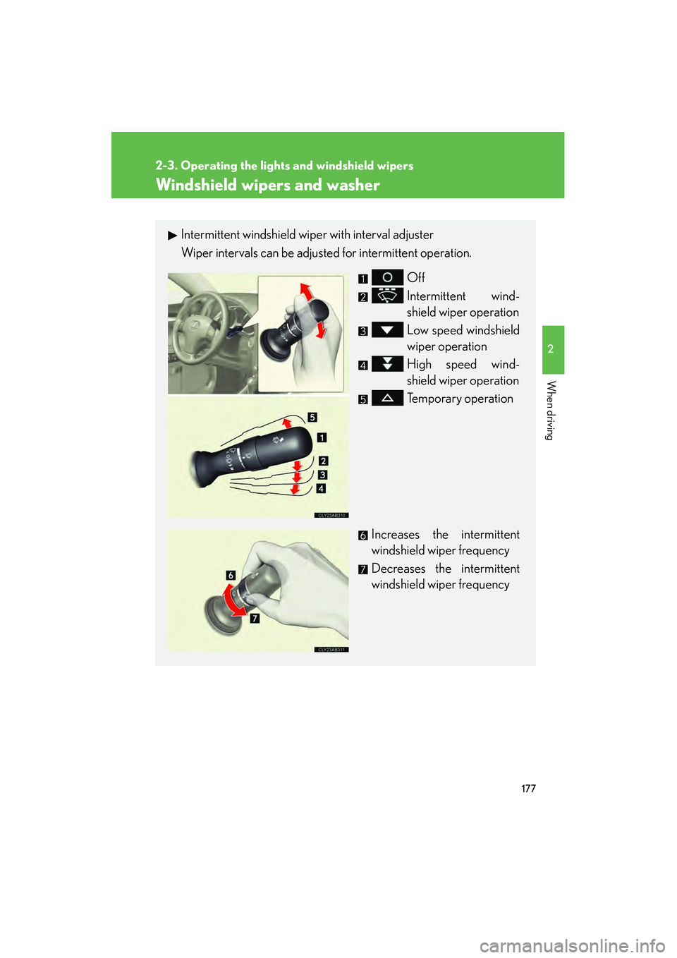Lexus IS250C 2010 Owners Manual 177
2-3. Operating the lights and windshield wipers
2
When driving
10_IS250C/350C_U
Windshield wipers and washer
Intermittent windshield wiper with interval adjuster
Wiper intervals can be adjusted fo Lexus IS250C 2010 Owners Manual 177
2-3. Operating the lights and windshield wipers
2
When driving
10_IS250C/350C_U
Windshield wipers and washer
Intermittent windshield wiper with interval adjuster
Wiper intervals can be adjusted fo