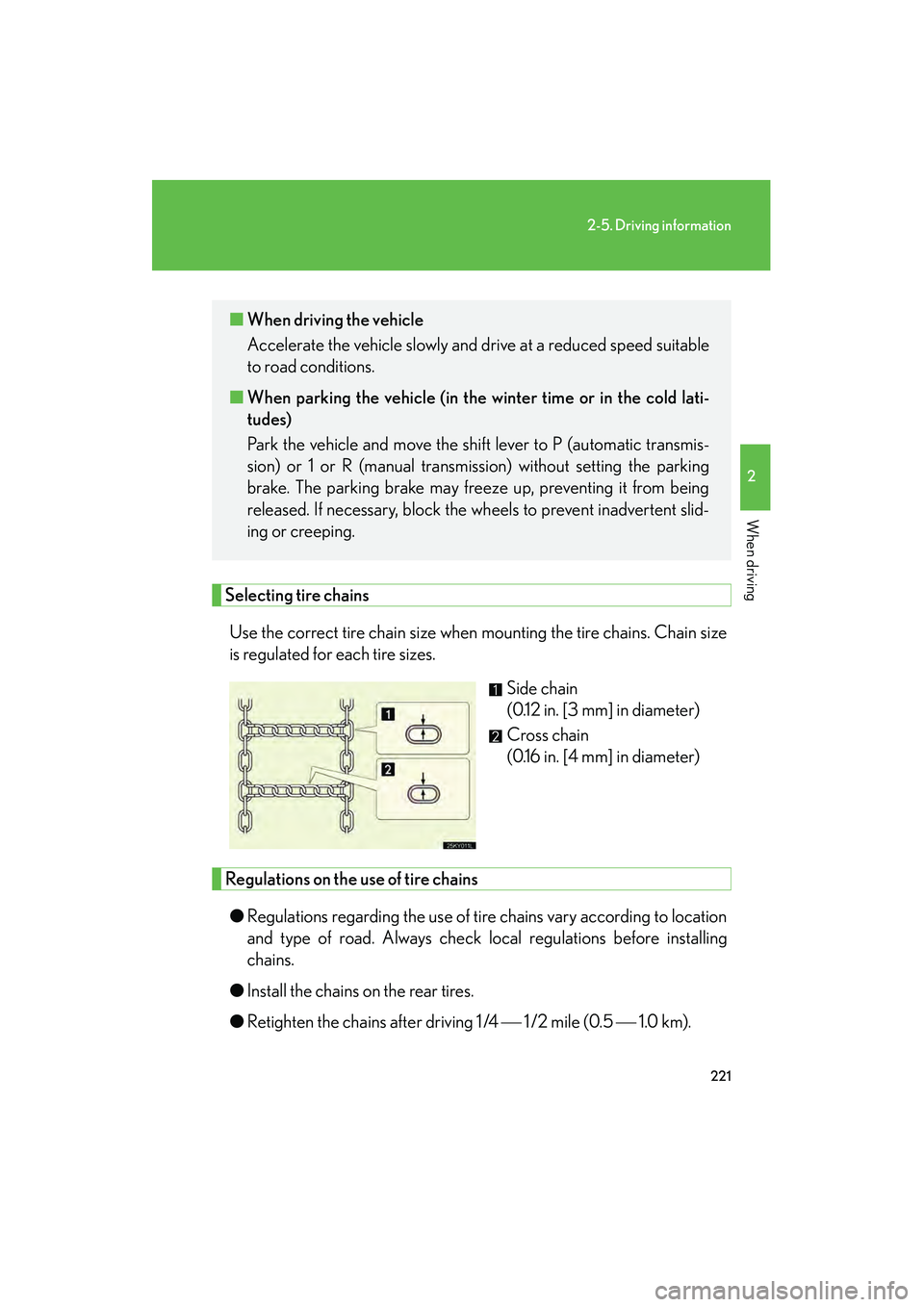 Lexus IS250C 2010  Owners Manual 221
2-5. Driving information
2
When driving
10_IS250C/350C_U
Selecting tire chainsUse the correct tire chain size when mounting the tire chains. Chain size
is regulated for each tire sizes. Side chain