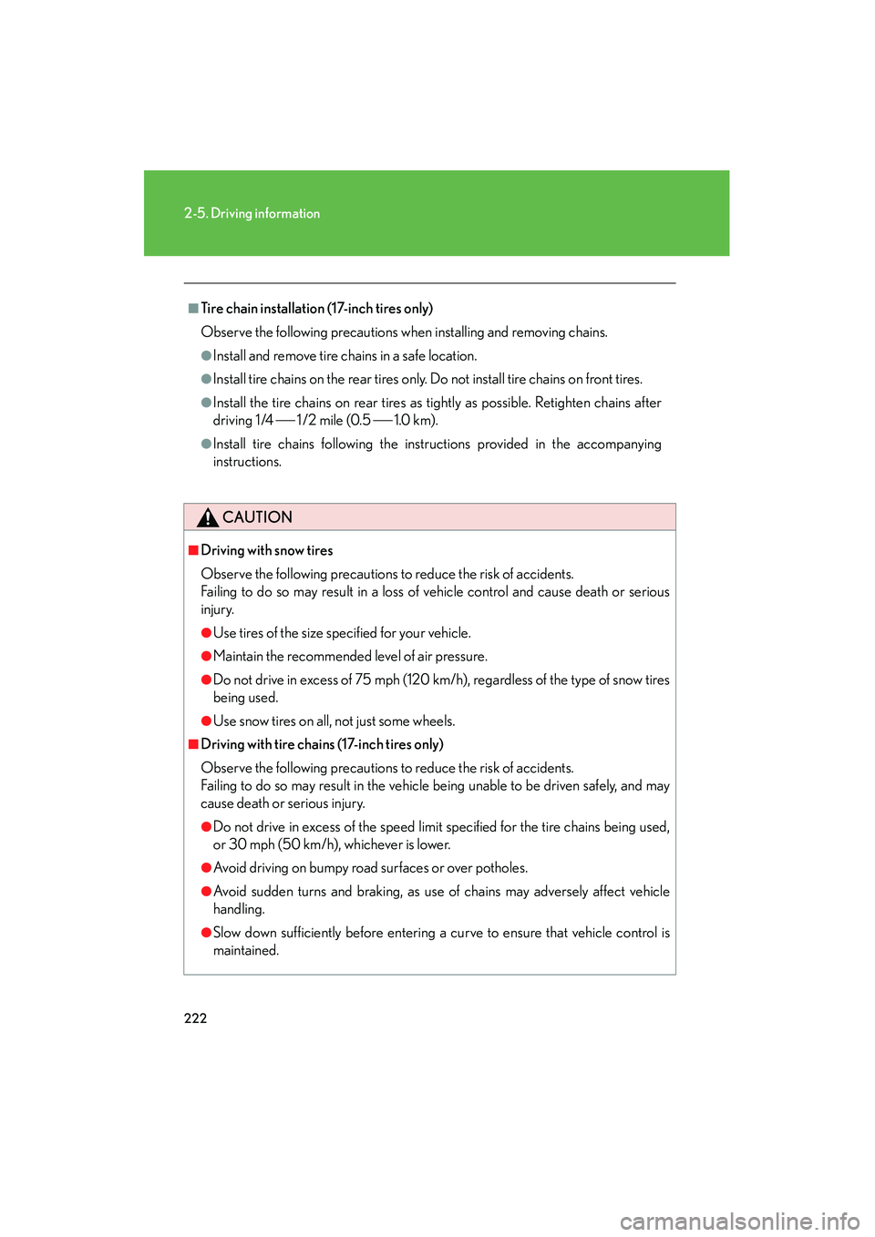 Lexus IS250C 2010  Owners Manual 222
2-5. Driving information
10_IS250C/350C_U
■Tire chain installation (17-inch tires only)
Observe the following precautions when installing and removing chains.
●Install and remove tire chains i