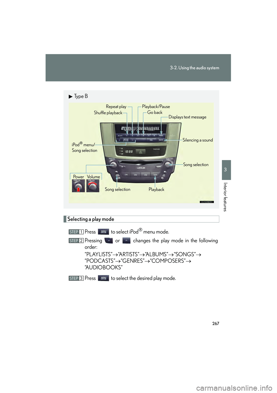 Lexus IS250C 2010  Owners Manual 267
3-2. Using the audio system
3
Interior features
10_IS250C/350C_U
Selecting a play modePress   to select iPod
® menu mode.
Pressing or changes the play mode in the following
order:
“PLAYLISTS”