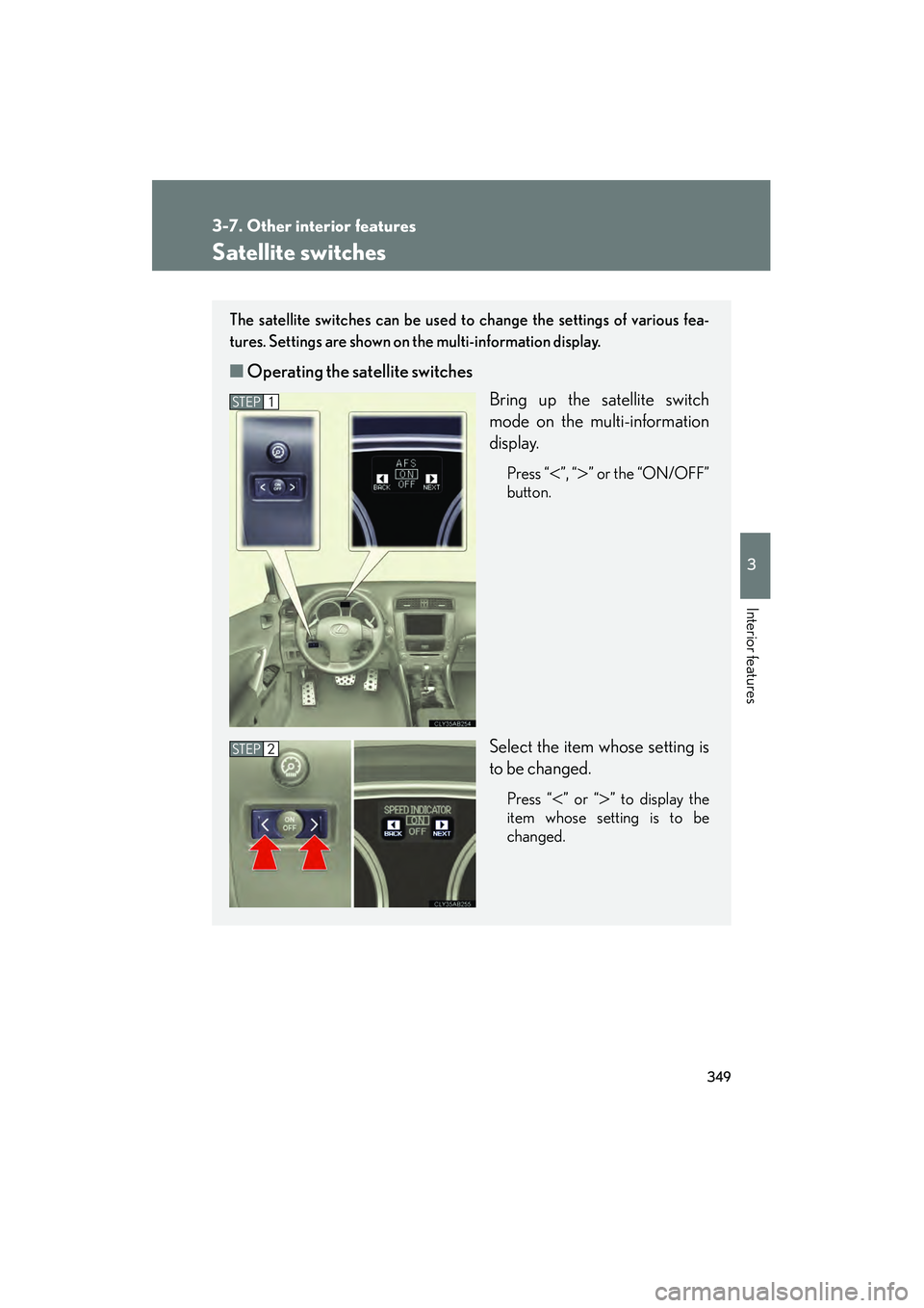 Lexus IS250C 2010  Owners Manual 349
3-7. Other interior features
3
Interior features
10_IS250C/350C_U
Satellite switches
The satellite switches can be used to change the settings of various fea-
tures. Settings are shown on the mult