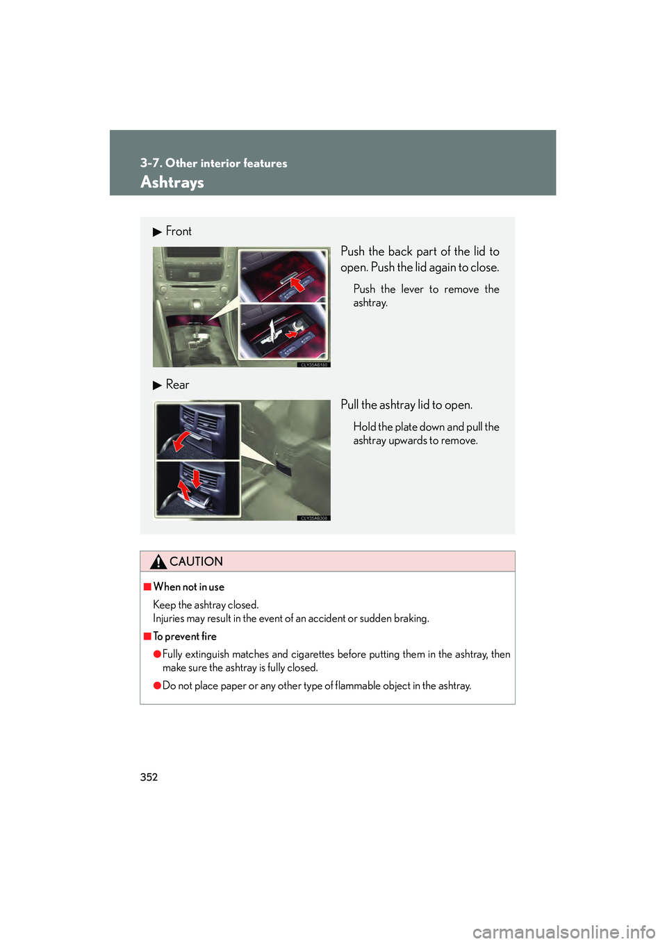 Lexus IS250C 2010  Owners Manual 352
3-7. Other interior features
10_IS250C/350C_U
Ashtrays
CAUTION
■When not in use
Keep the ashtray closed.
Injuries may result in the event of an accident or sudden braking.
■To  p r e v e n t  