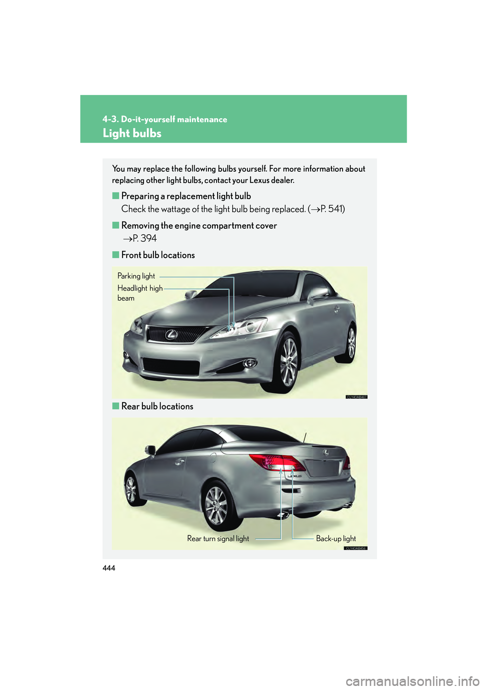Lexus IS250C 2010  Owners Manual 444
4-3. Do-it-yourself maintenance
10_IS250C/350C_U
Light bulbs
You may replace the following bulbs yourself. For more information about
replacing other light bulbs, contact your Lexus dealer.
■Pre