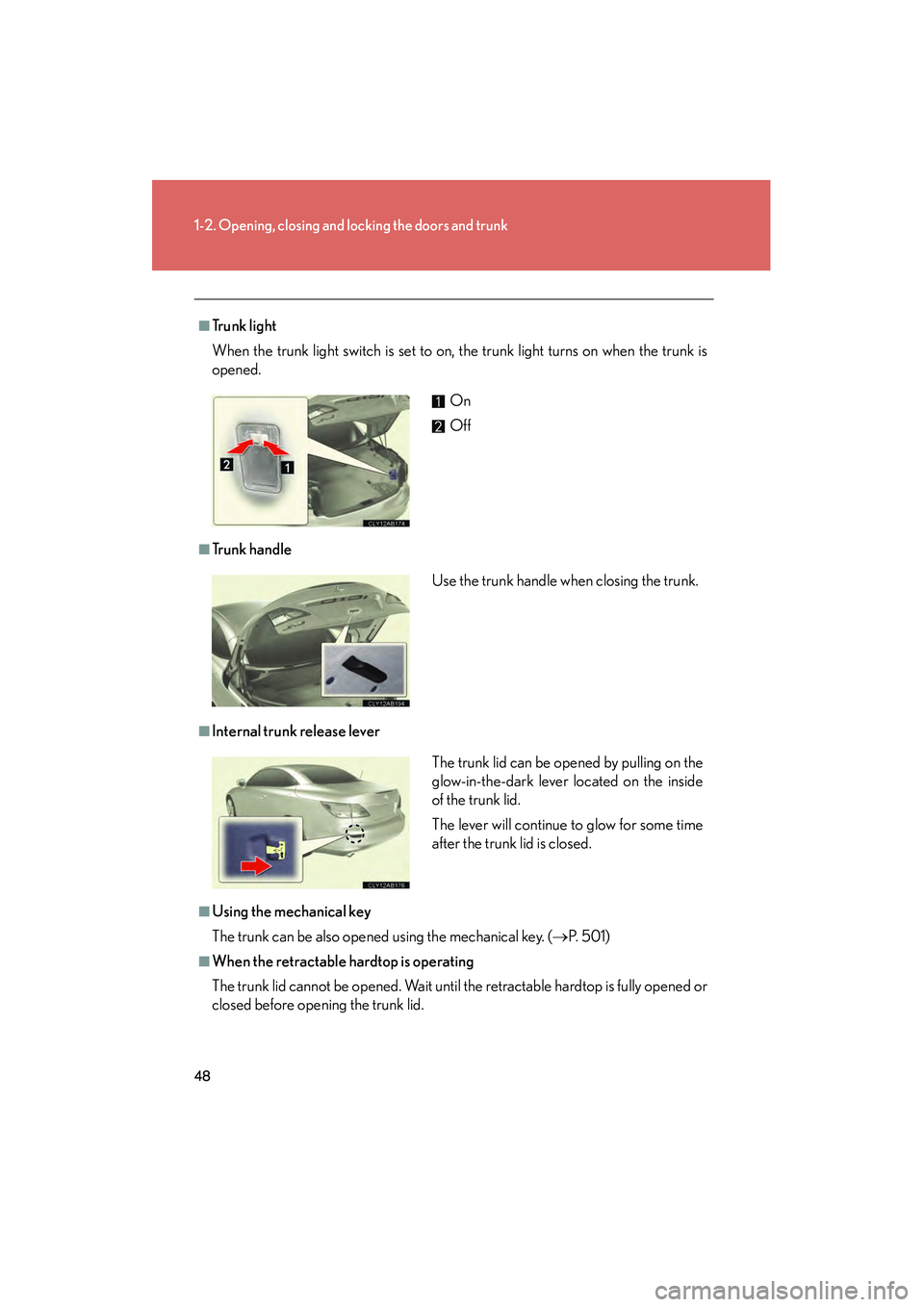 Lexus IS250C 2010  Owners Manual 48
1-2. Opening, closing and locking the doors and trunk
10_IS250C/350C_U
■Trunk light
When the trunk light switch is set to on, the trunk light turns on when the trunk is
opened. 
■Tr u n k  h a 