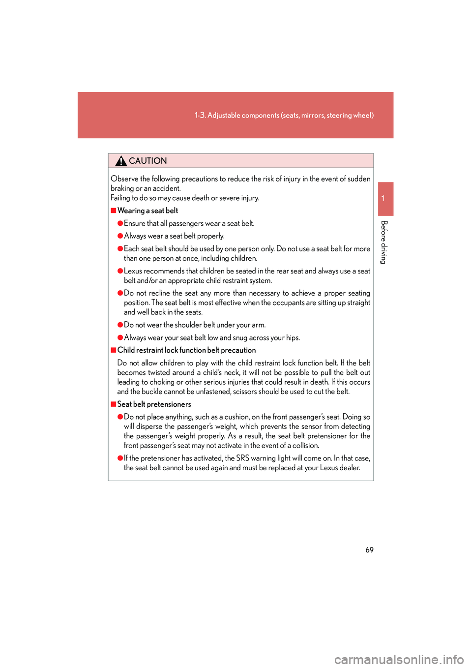 Lexus IS250C 2010  Owners Manual 69
1-3. Adjustable components (seats, mirrors, steering wheel)
1
Before driving
10_IS250C/350C_U
CAUTION
Observe the following precautions to reduce the risk of injury in the event of sudden
braking o